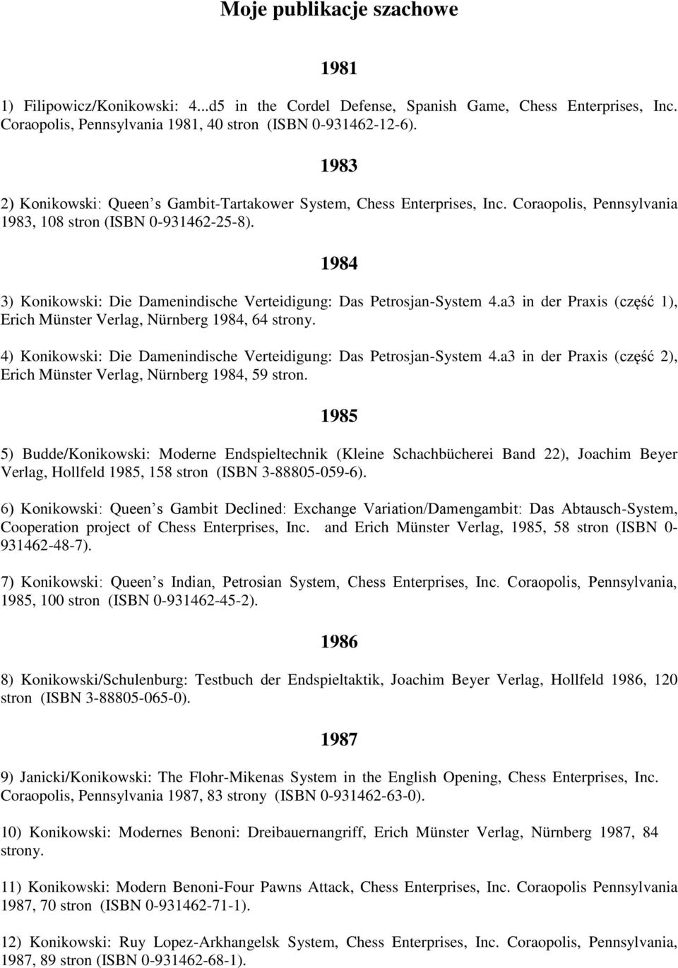 1984 3) Konikowski: Die Damenindische Verteidigung: Das Petrosjan-System 4.a3 in der Praxis (część 1), Erich Münster Verlag, Nürnberg 1984, 64 strony.