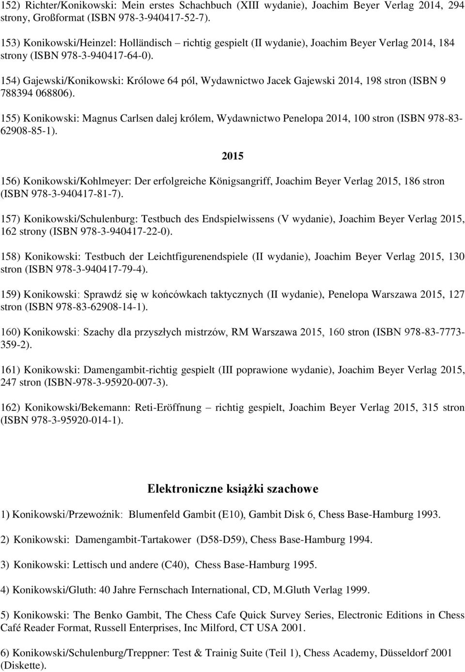 154) Gajewski/Konikowski: Królowe 64 pól, Wydawnictwo Jacek Gajewski 2014, 198 stron (ISBN 9 788394 068806).