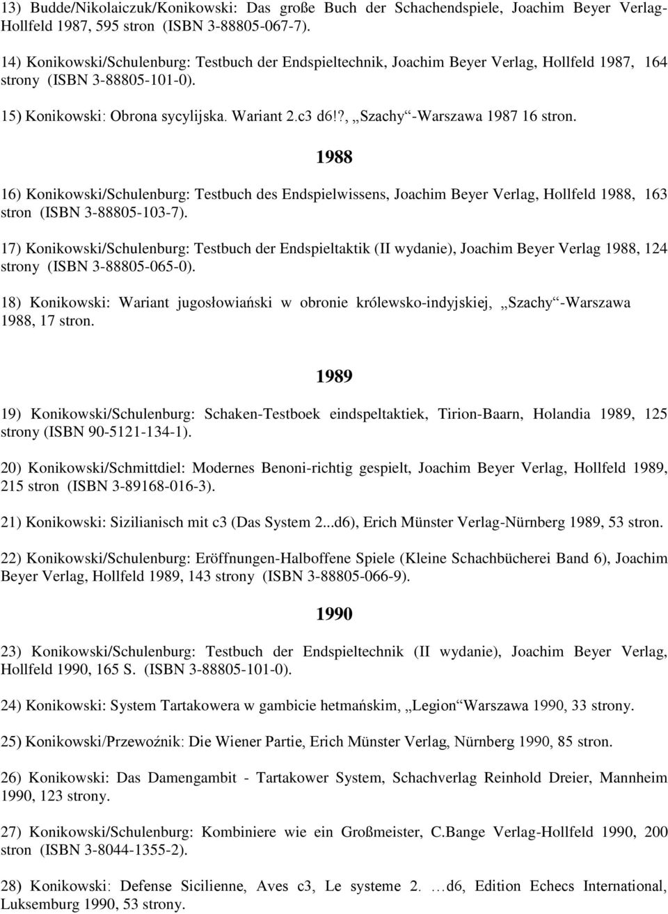 ?, Szachy -Warszawa 1987 16 stron. 1988 16) Konikowski/Schulenburg: Testbuch des Endspielwissens, Joachim Beyer Verlag, Hollfeld 1988, 163 stron (ISBN 3-88805-103-7).