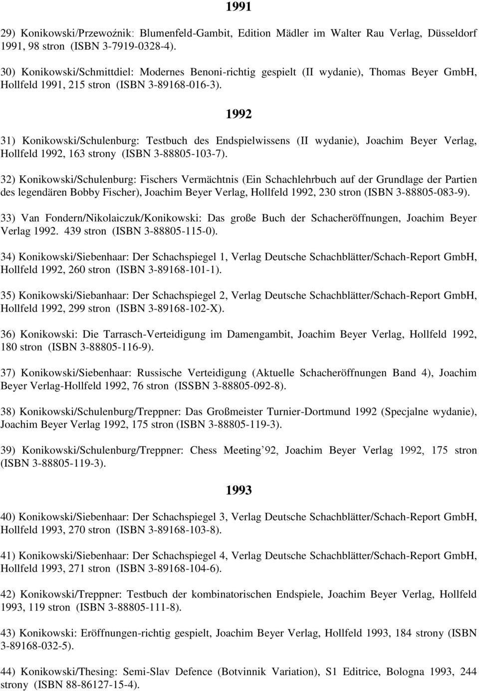 1992 31) Konikowski/Schulenburg: Testbuch des Endspielwissens (II wydanie), Joachim Beyer Verlag, Hollfeld 1992, 163 strony (ISBN 3-88805-103-7).