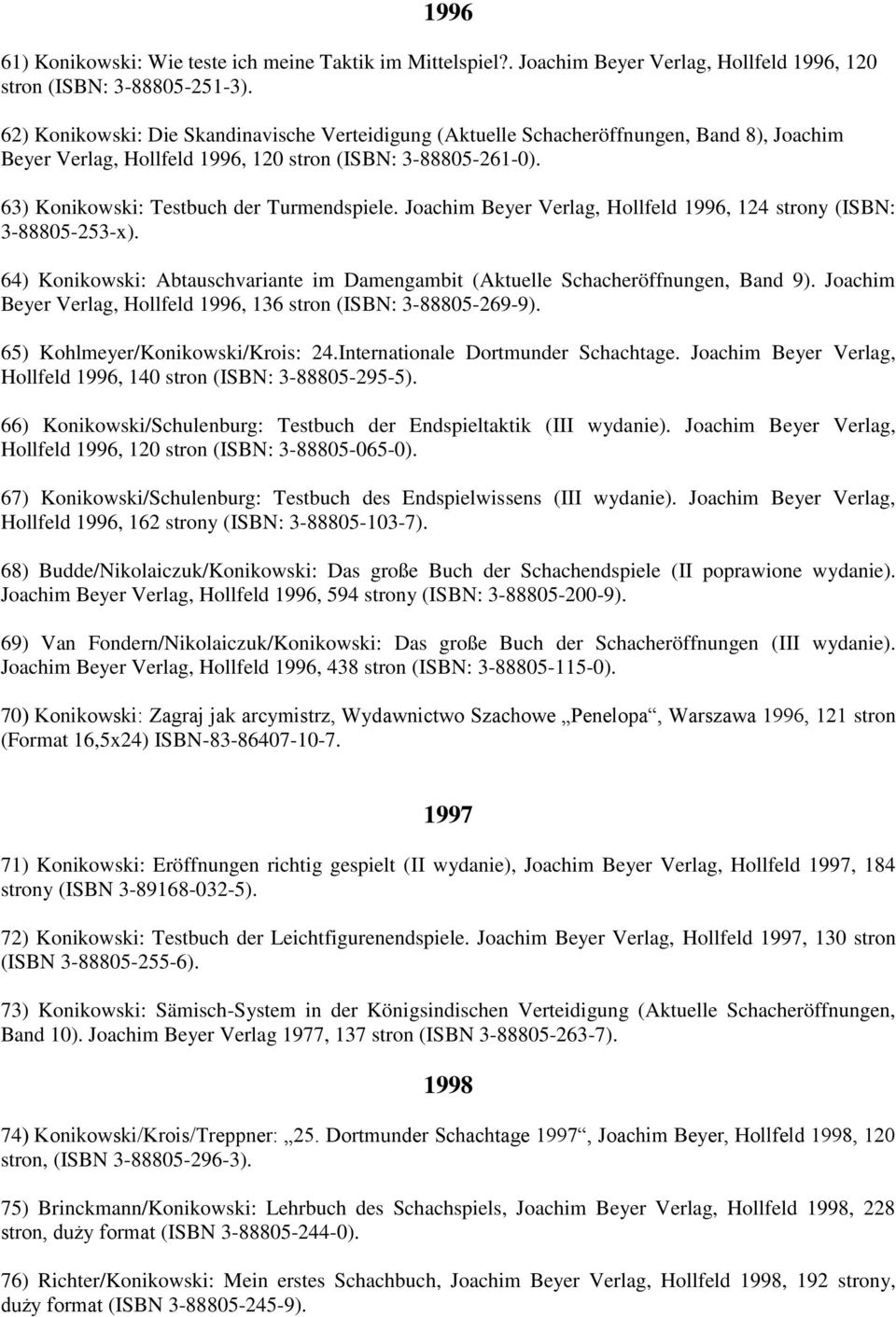 Joachim Beyer Verlag, Hollfeld 1996, 124 strony (ISBN: 3-88805-253-x). 64) Konikowski: Abtauschvariante im Damengambit (Aktuelle Schacheröffnungen, Band 9).