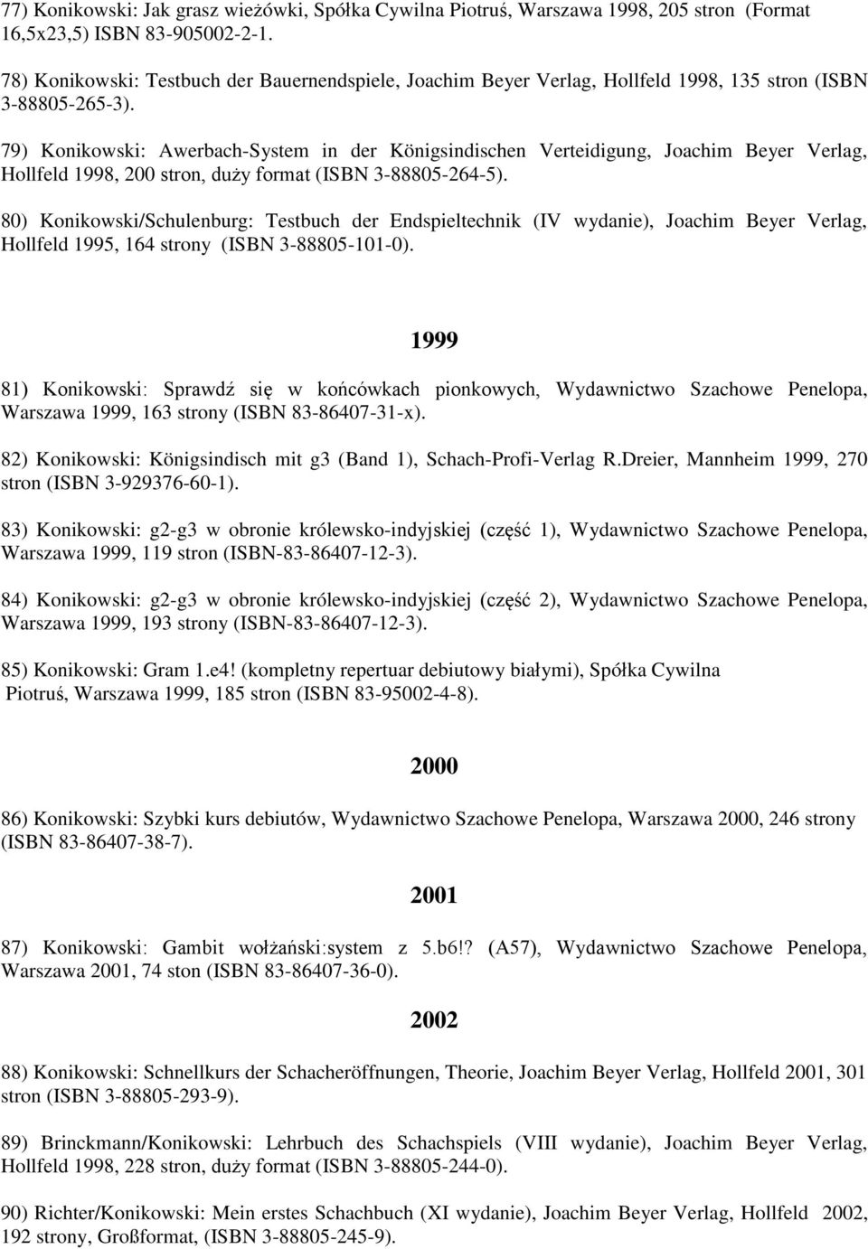 79) Konikowski: Awerbach-System in der Königsindischen Verteidigung, Joachim Beyer Verlag, Hollfeld 1998, 200 stron, duży format (ISBN 3-88805-264-5).