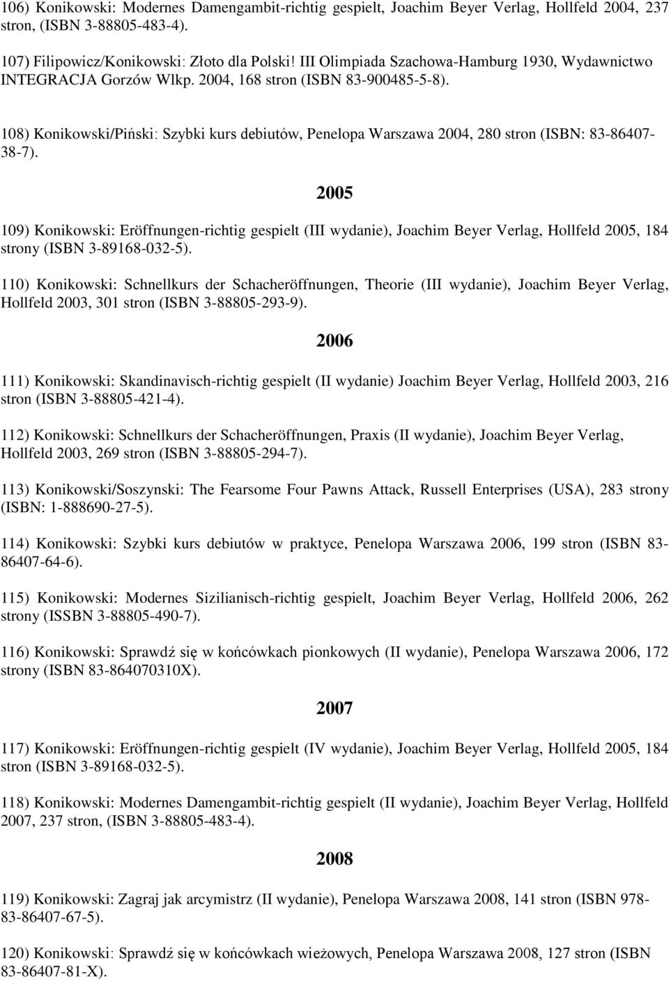 108) Konikowski/Piński: Szybki kurs debiutów, Penelopa Warszawa 2004, 280 stron (ISBN: 83-86407- 38-7).