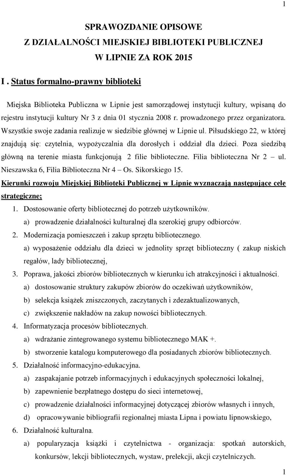 prowadzonego przez organizatora. Wszystkie swoje zadania realizuje w siedzibie głównej w Lipnie ul. Piłsudskiego 22, w której znajdują się: czytelnia, wypożyczalnia dla dorosłych i oddział dla dzieci.