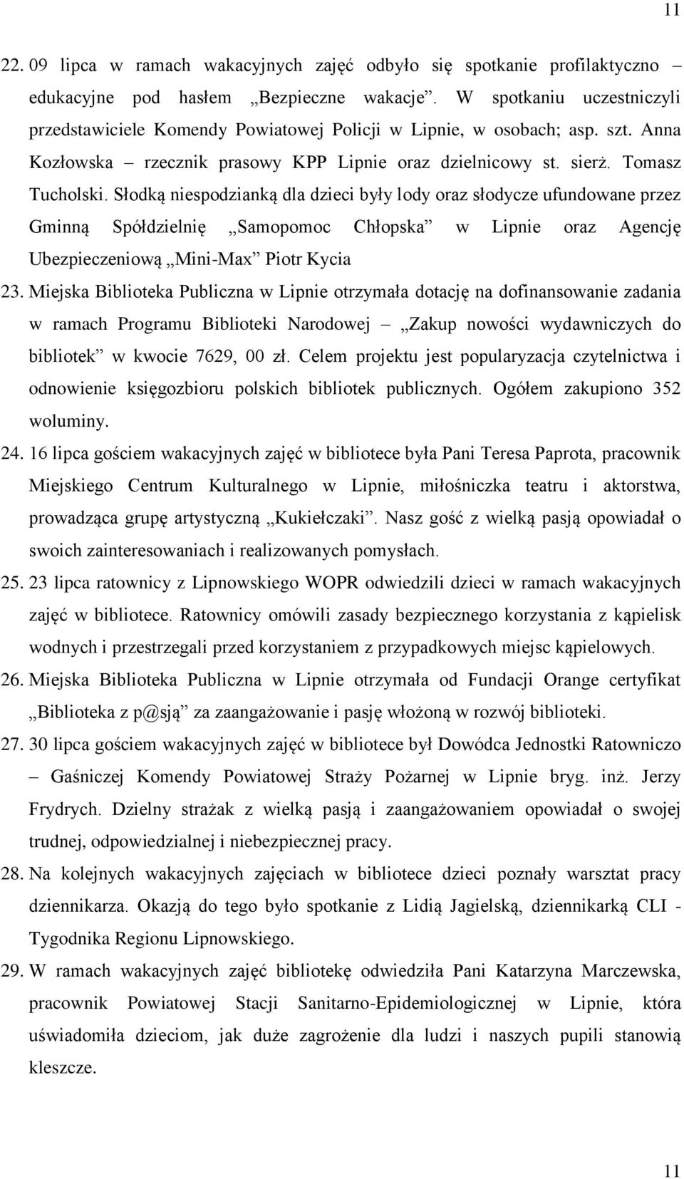 Słodką niespodzianką dla dzieci były lody oraz słodycze ufundowane przez Gminną Spółdzielnię Samopomoc Chłopska w Lipnie oraz Agencję Ubezpieczeniową Mini-Max Piotr Kycia 23.