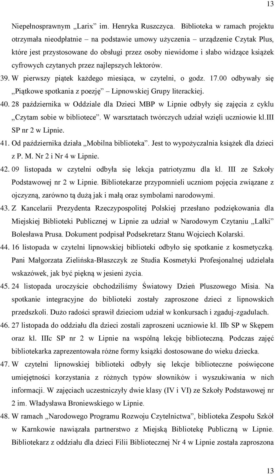 czytanych przez najlepszych lektorów. 39. W pierwszy piątek każdego miesiąca, w czytelni, o godz. 17.00 odbywały się Piątkowe spotkania z poezję Lipnowskiej Grupy literackiej. 40.