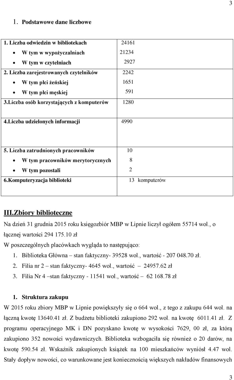 Liczba zatrudnionych pracowników W tym pracowników merytorycznych W tym pozostali 6.Komputeryzacja biblioteki 10 8 2 13 komputerów III.