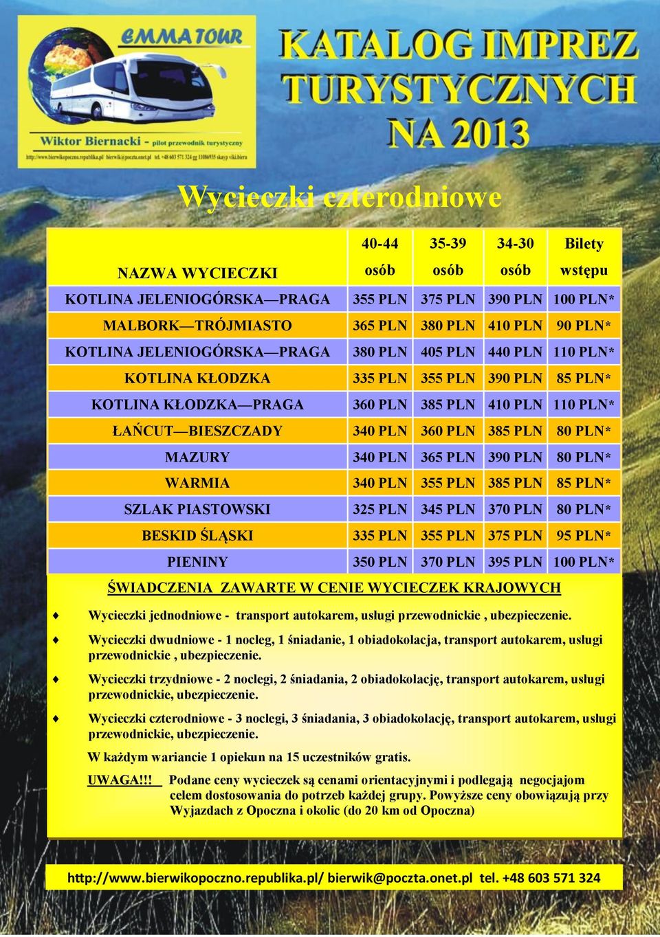 80 PLN* MAZURY 340 PLN 365 PLN 390 PLN 80 PLN* WARMIA 340 PLN 355 PLN 385 PLN 85 PLN* SZLAK PIASTOWSKI 325 PLN 345 PLN 370 PLN 80 PLN* BESKID ŚLĄSKI 335 PLN 355 PLN 375 PLN 95 PLN* PIENINY 350 PLN