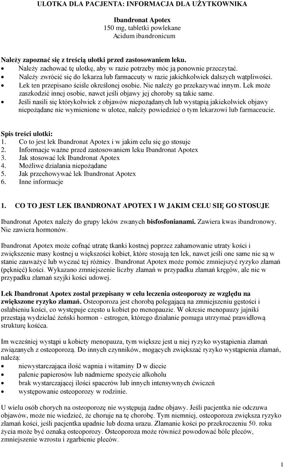 Lek ten przepisano ściśle określonej osobie. Nie należy go przekazywać innym. Lek może zaszkodzić innej osobie, nawet jeśli objawy jej choroby są takie same.