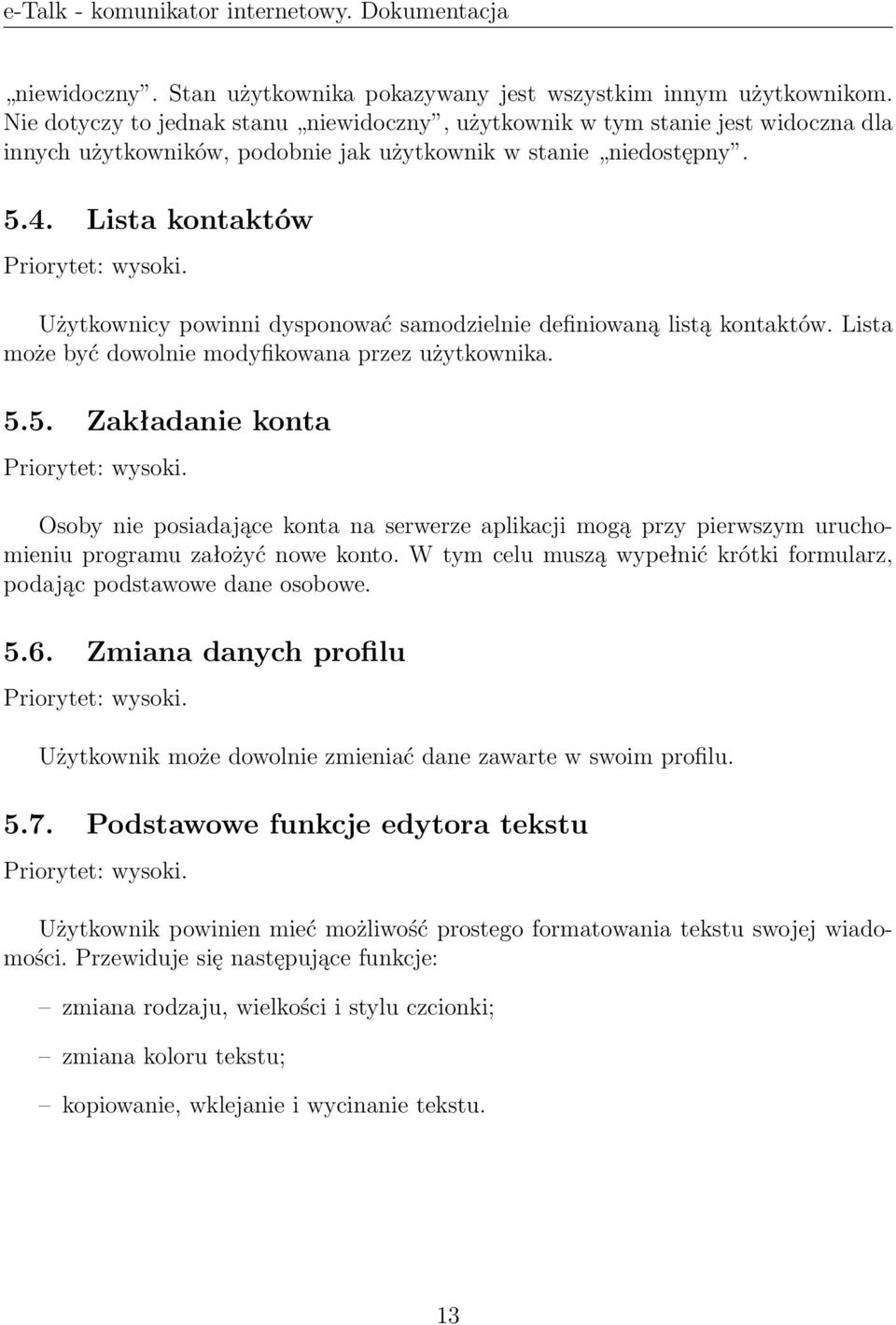 Użytkownicy powinni dysponować samodzielnie definiowaną listą kontaktów. Lista może być dowolnie modyfikowana przez użytkownika. 5.5. Zakładanie konta Priorytet: wysoki.