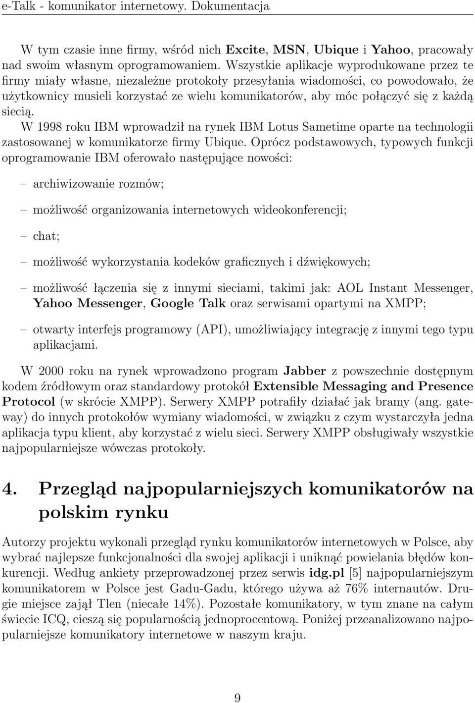 się z każdą siecią. W 1998 roku IBM wprowadził na rynek IBM Lotus Sametime oparte na technologii zastosowanej w komunikatorze firmy Ubique.