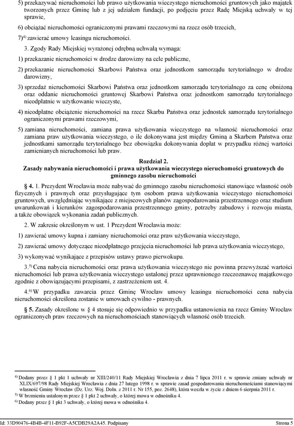 Zgody Rady Miejskiej wyrażonej odrębną uchwałą wymaga: 1) przekazanie nieruchomości w drodze darowizny na cele publiczne, 2) przekazanie nieruchomości Skarbowi Państwa oraz jednostkom samorządu