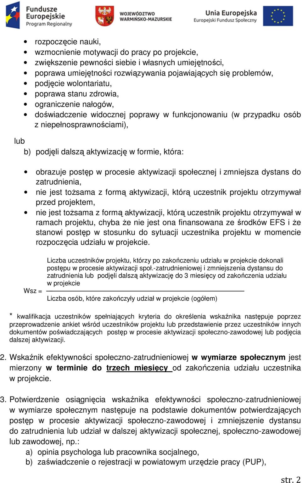 która: obrazuje postęp w procesie aktywizacji społecznej i zmniejsza dystans do zatrudnienia, nie jest toŝsama z formą aktywizacji, którą uczestnik projektu otrzymywał przed projektem, nie jest