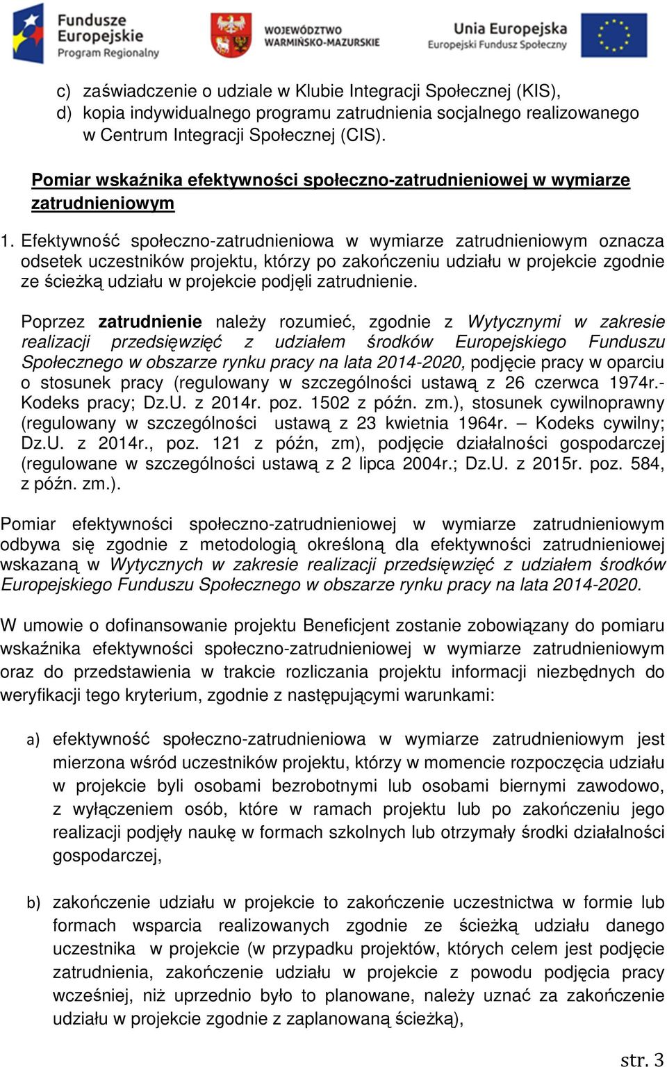 Efektywność społeczno-zatrudnieniowa w wymiarze zatrudnieniowym oznacza odsetek uczestników projektu, którzy po zakończeniu udziału w projekcie zgodnie ze ścieŝką udziału w projekcie podjęli