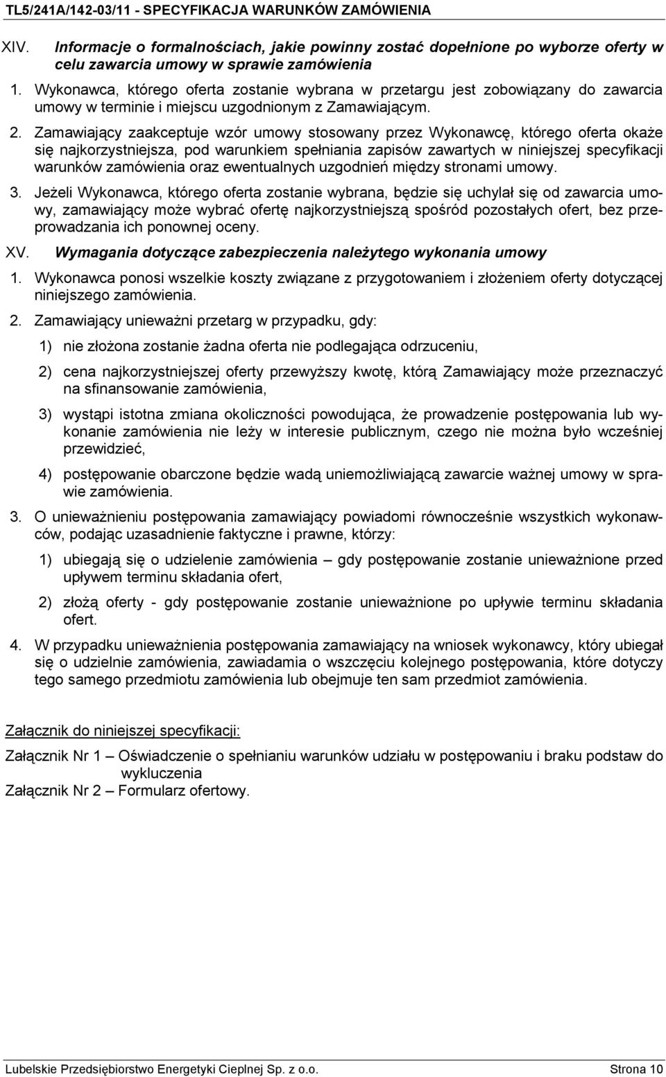 Zamawiający zaakceptuje wzór umowy stosowany przez Wykonawcę, którego oferta okaże się najkorzystniejsza, pod warunkiem spełniania zapisów zawartych w niniejszej specyfikacji warunków zamówienia oraz