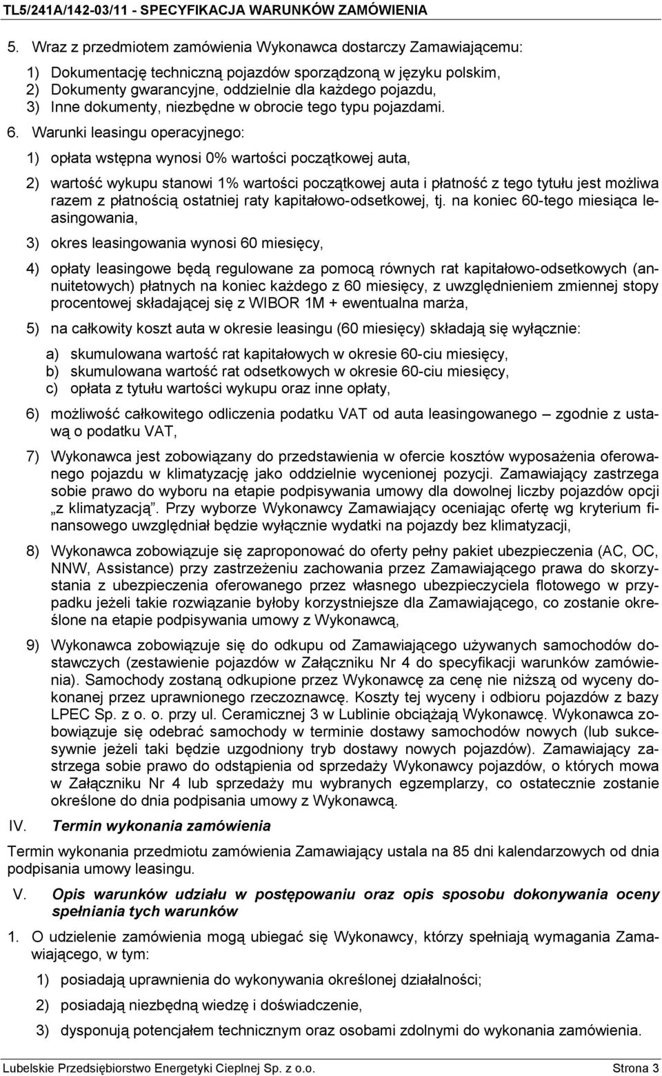 1) opłata wstępna wynosi 0% wartości początkowej auta, 2) wartość wykupu stanowi 1% wartości początkowej auta i płatność z tego tytułu jest możliwa razem z płatnością ostatniej raty