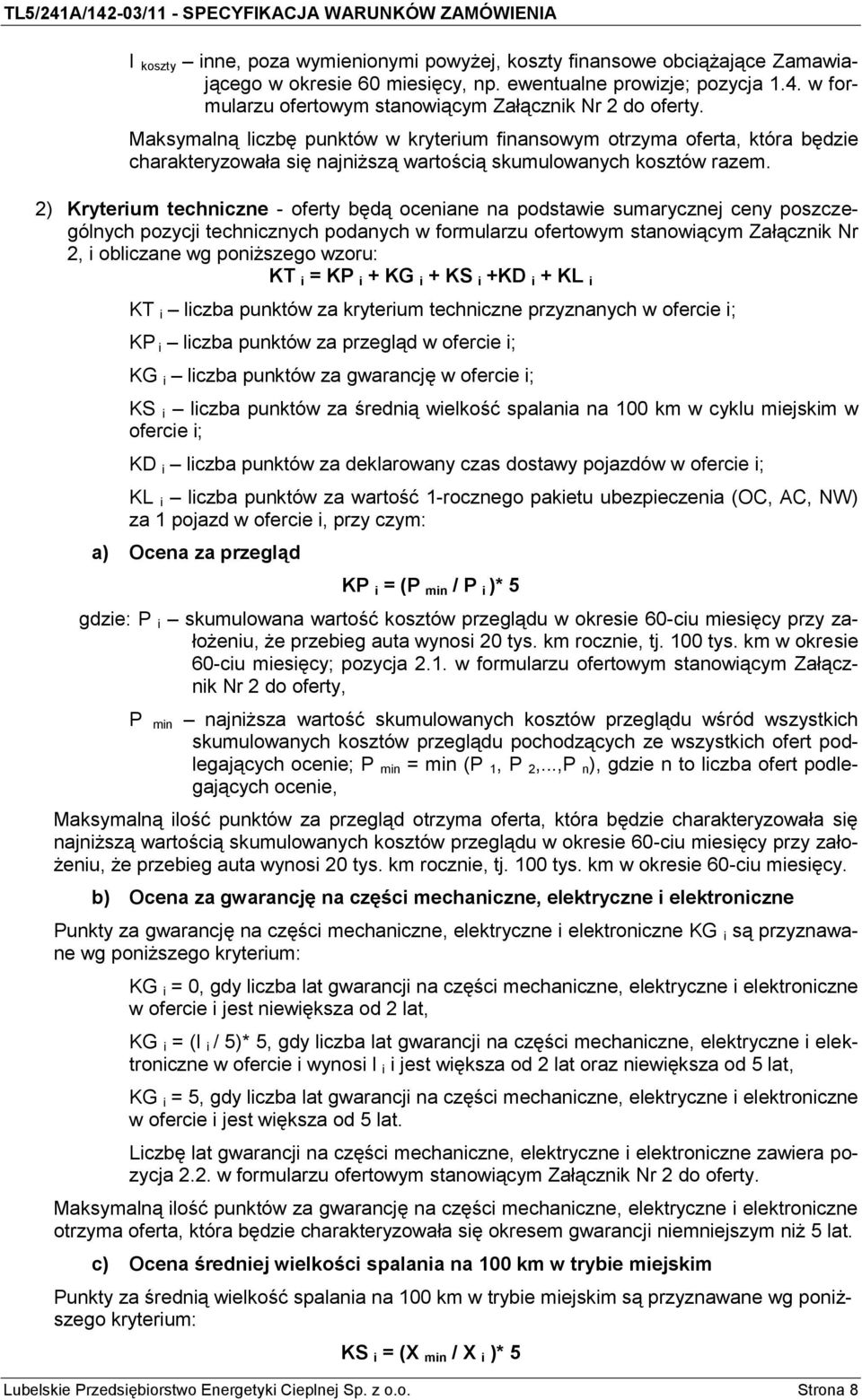 Maksymalną liczbę punktów w kryterium finansowym otrzyma oferta, która będzie charakteryzowała się najniższą wartością skumulowanych kosztów razem.