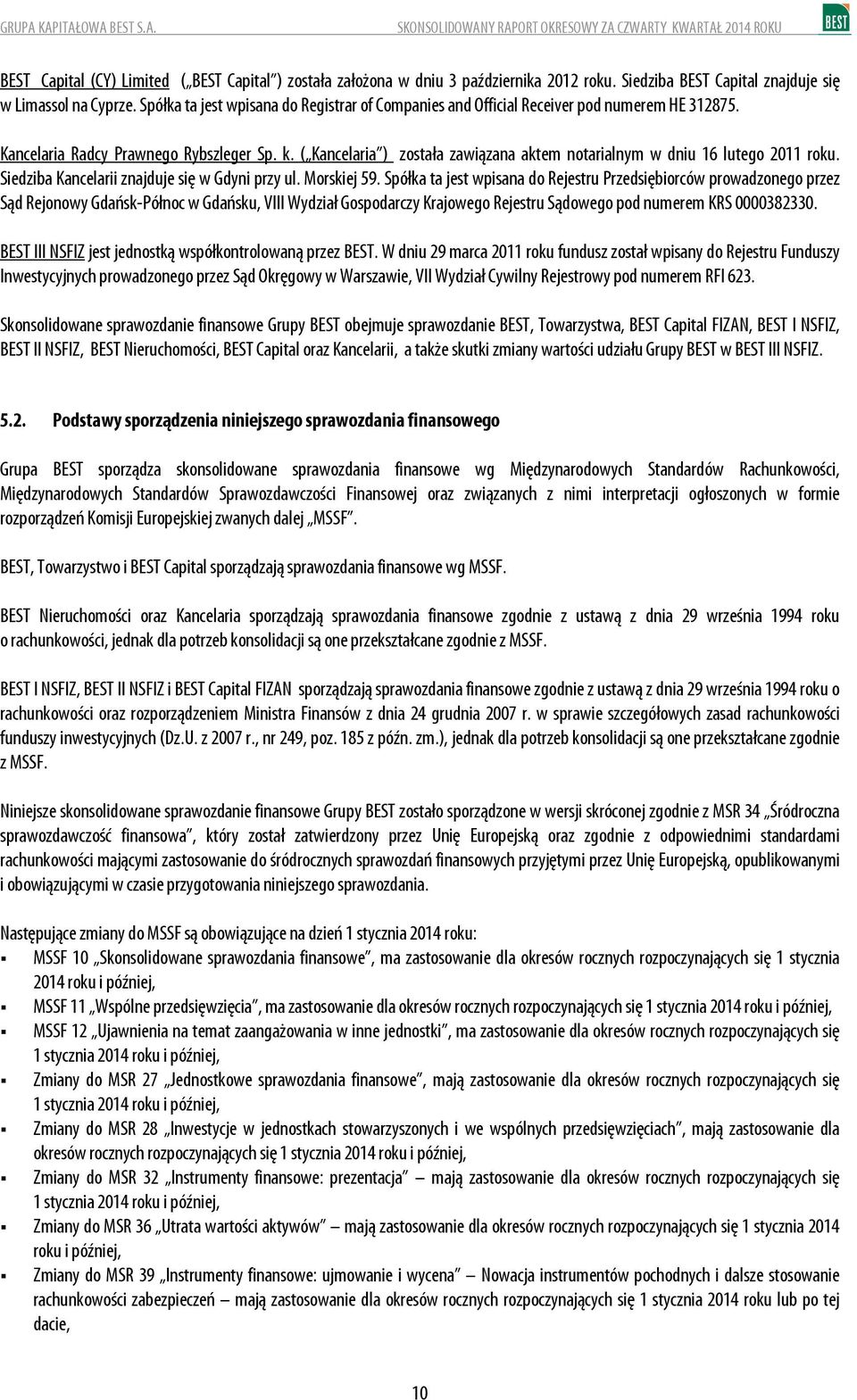 ( Kancelaria ) została zawiązana aktem notarialnym w dniu 16 lutego 2011 roku. Siedziba Kancelarii znajduje się w Gdyni przy ul. Morskiej 59.