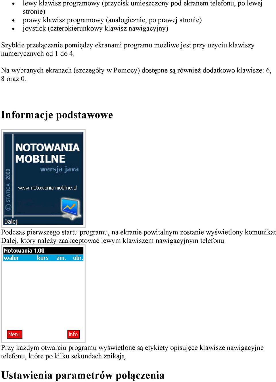 Na wybranych ekranach (szczegóły w Pomocy) dostępne są również dodatkowo klawisze: 6, 8 oraz 0.