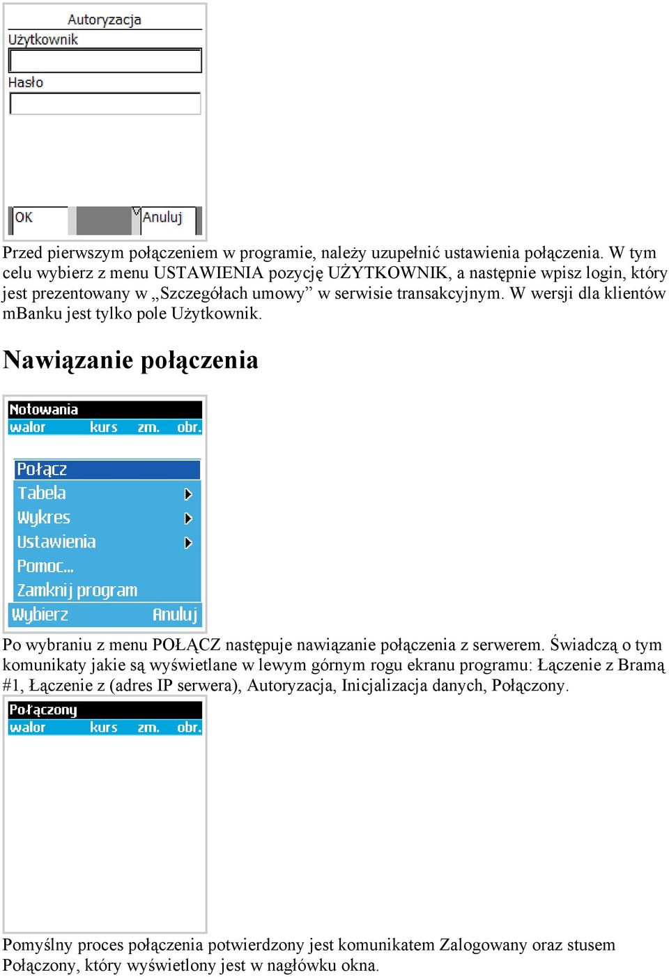 W wersji dla klientów mbanku jest tylko pole Użytkownik. Nawiązanie połączenia Po wybraniu z menu POŁĄCZ następuje nawiązanie połączenia z serwerem.