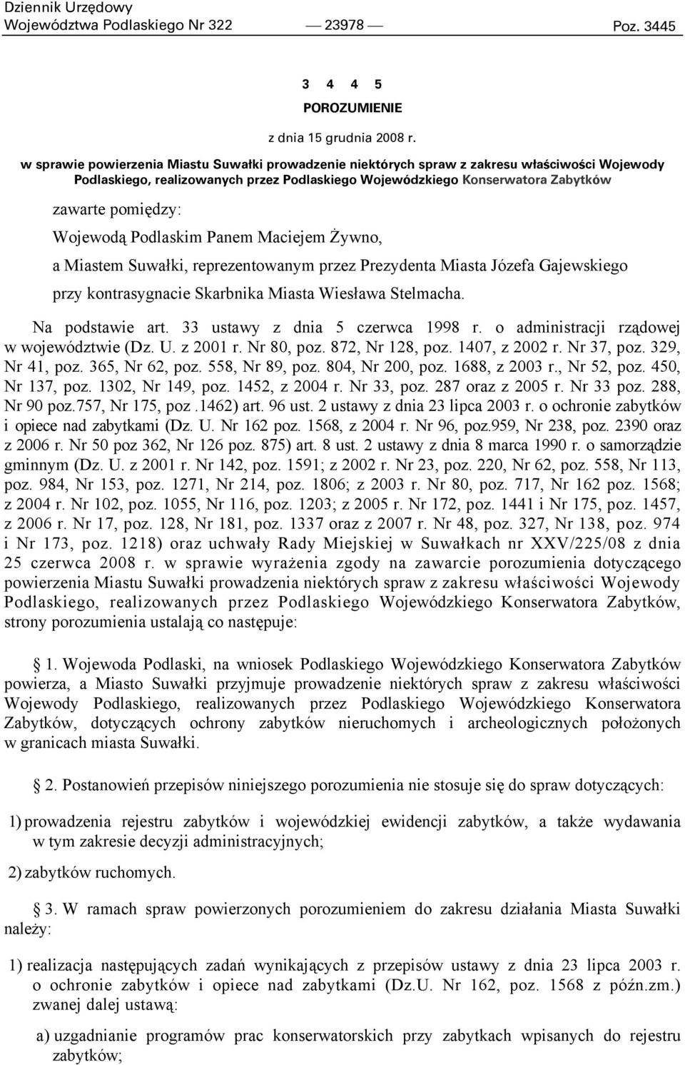 Wojewodą Podlaskim Panem Maciejem Żywno, a Miastem Suwałki, reprezentowanym przez Prezydenta Miasta Józefa Gajewskiego przy kontrasygnacie Skarbnika Miasta Wiesława Stelmacha. Na podstawie art.