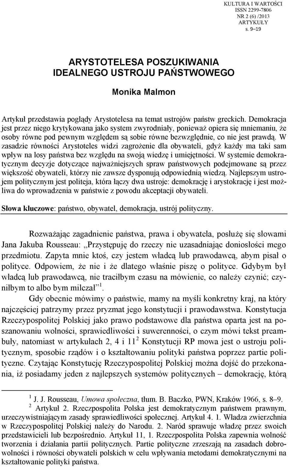 Demokracja jest przez niego krytykowana jako system zwyrodniały, ponieważ opiera się mniemaniu, że osoby równe pod pewnym względem są sobie równe bezwzględnie, co nie jest prawdą.