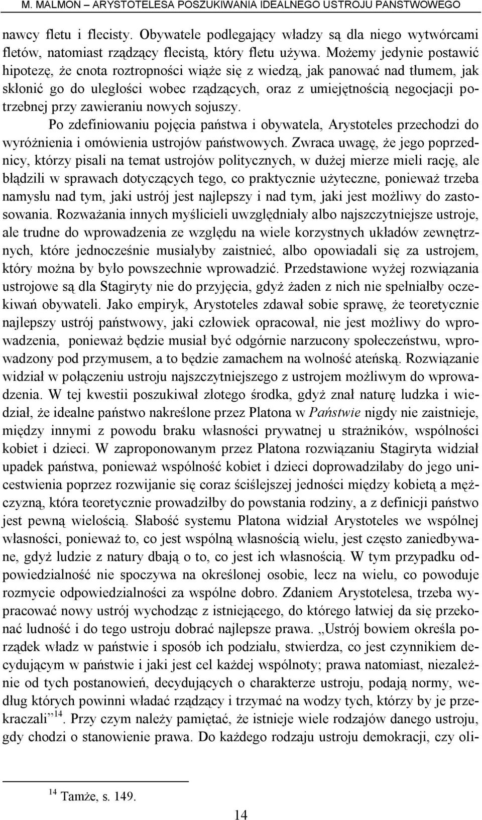 zawieraniu nowych sojuszy. Po zdefiniowaniu pojęcia państwa i obywatela, Arystoteles przechodzi do wyróżnienia i omówienia ustrojów państwowych.