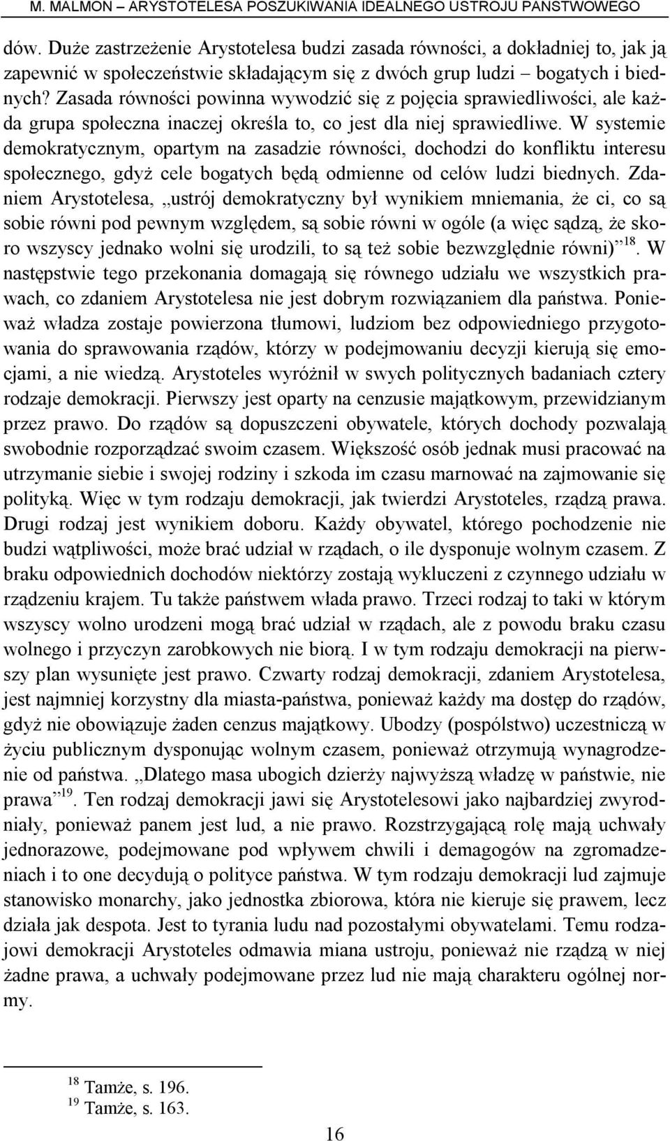 W systemie demokratycznym, opartym na zasadzie równości, dochodzi do konfliktu interesu społecznego, gdyż cele bogatych będą odmienne od celów ludzi biednych.