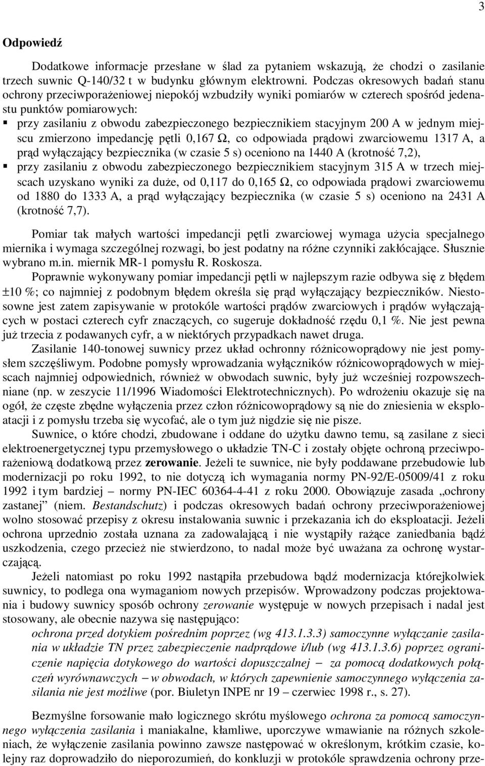 stacyjnym 200 A w jednym miejscu zmierzono impedancję pętli 0,167 Ω, co odpowiada prądowi zwarciowemu 1317 A, a prąd wyłączający bezpiecznika (w czasie 5 s) oceniono na 1440 A (krotność 7,2), przy