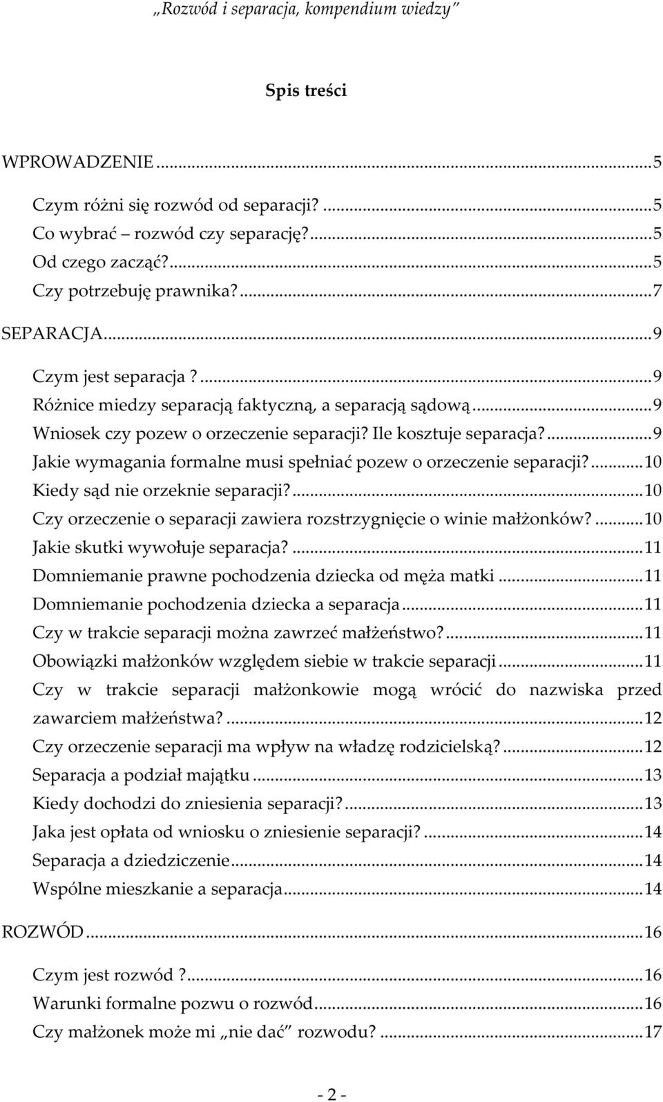 ... 9 Jakie wymagania formalne musi spełniać pozew o orzeczenie separacji?... 10 Kiedy sąd nie orzeknie separacji?... 10 Czy orzeczenie o separacji zawiera rozstrzygnięcie o winie małżonków?