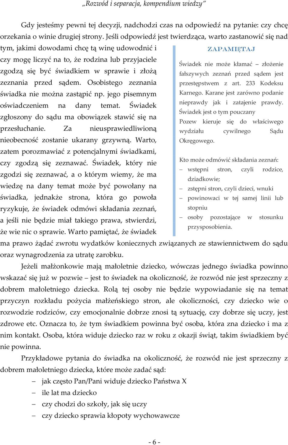 zeznania przed sądem. Osobistego zeznania świadka nie można zastąpić np. jego pisemnym oświadczeniem na dany temat. Świadek zgłoszony do sądu ma obowiązek stawić się na przesłuchanie.