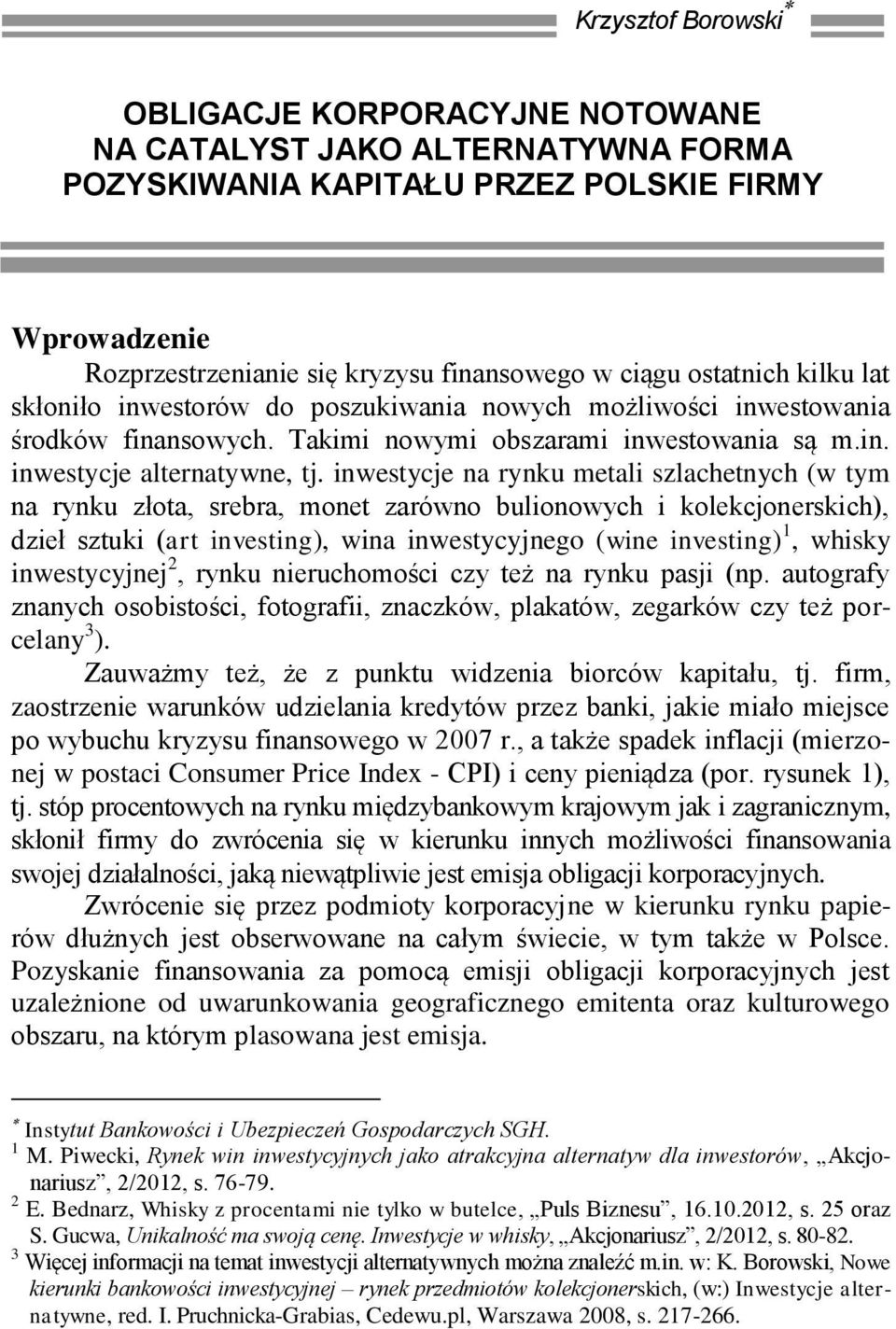 inwestycje na rynku metali szlachetnych (w tym na rynku złota, srebra, monet zarówno bulionowych i kolekcjonerskich), dzieł sztuki (art investing), wina inwestycyjnego (wine investing) 1, whisky