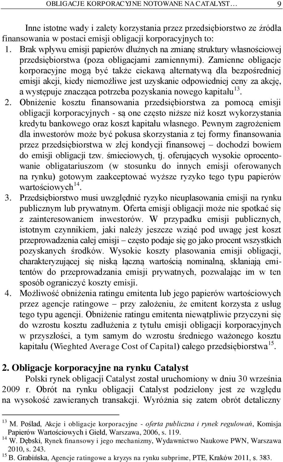 Zamienne obligacje korporacyjne mogą być także ciekawą alternatywą dla bezpośredniej emisji akcji, kiedy niemożliwe jest uzyskanie odpowiedniej ceny za akcję, a występuje znacząca potrzeba pozyskania