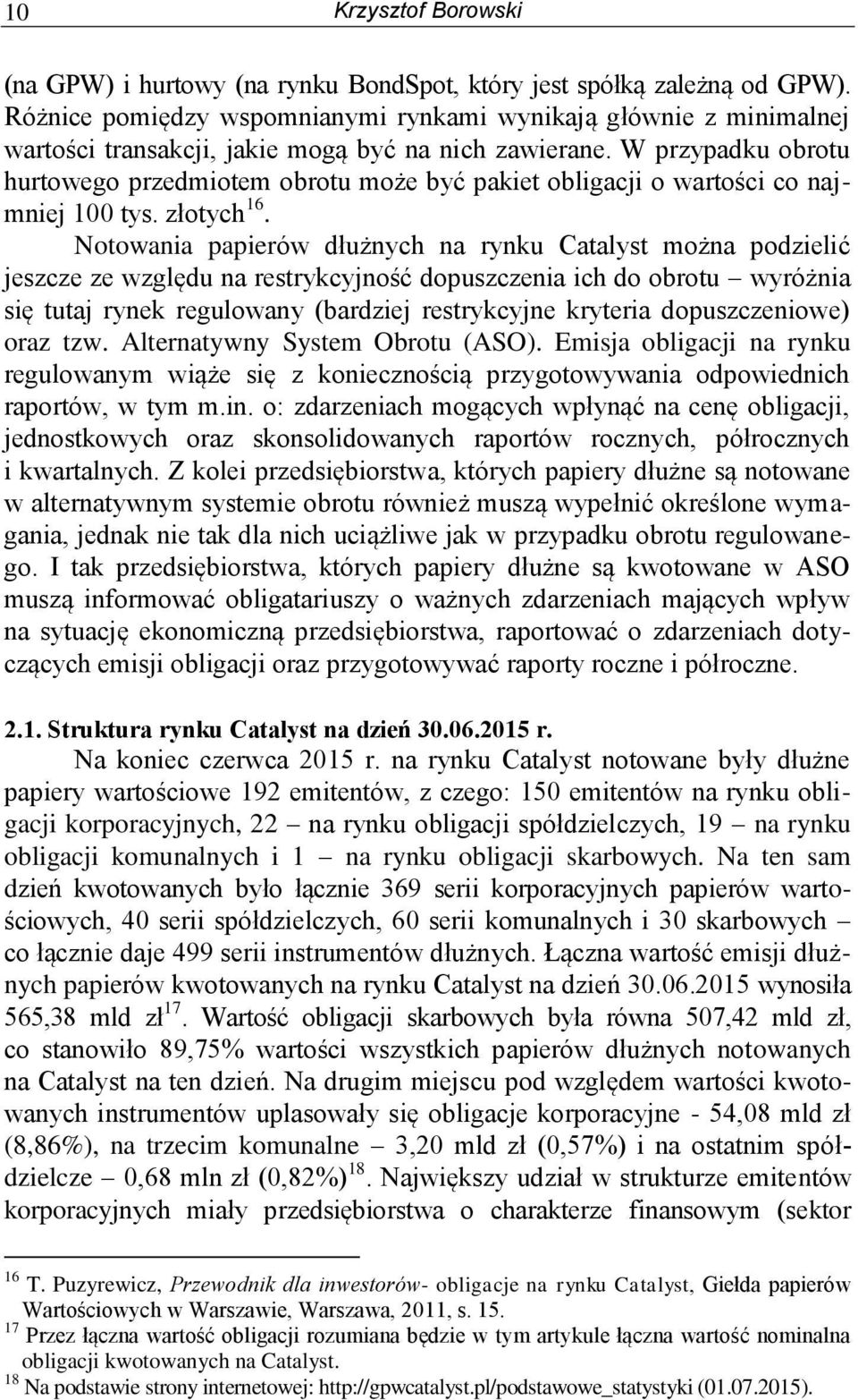 W przypadku obrotu hurtowego przedmiotem obrotu może być pakiet obligacji o wartości co najmniej 100 tys. złotych 16.