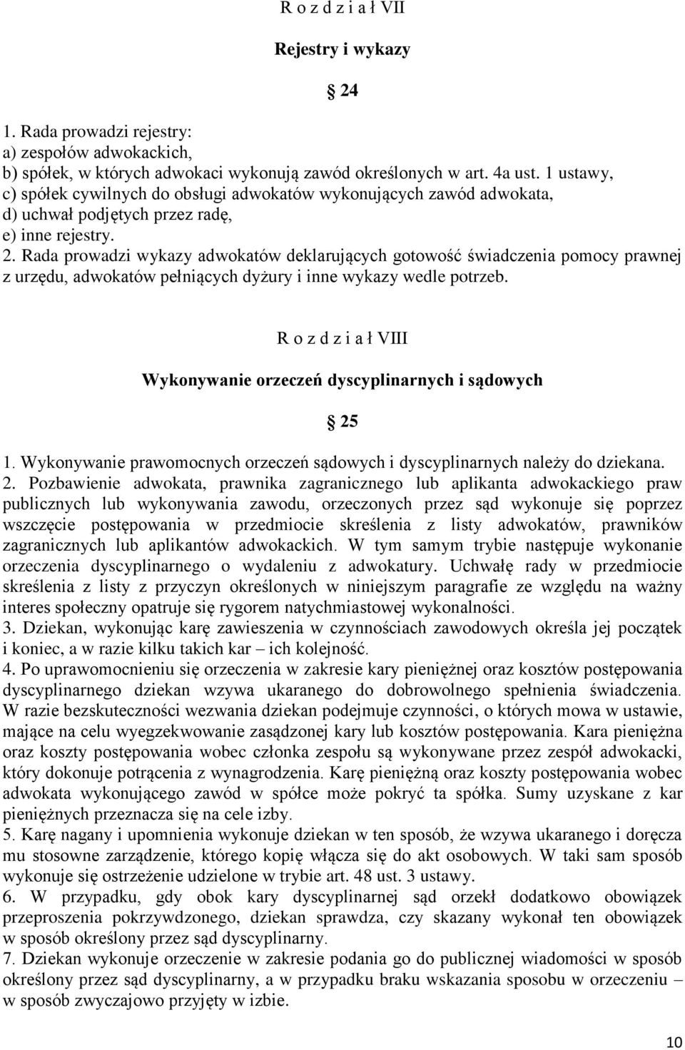 Rada prowadzi wykazy adwokatów deklarujących gotowość świadczenia pomocy prawnej z urzędu, adwokatów pełniących dyżury i inne wykazy wedle potrzeb.