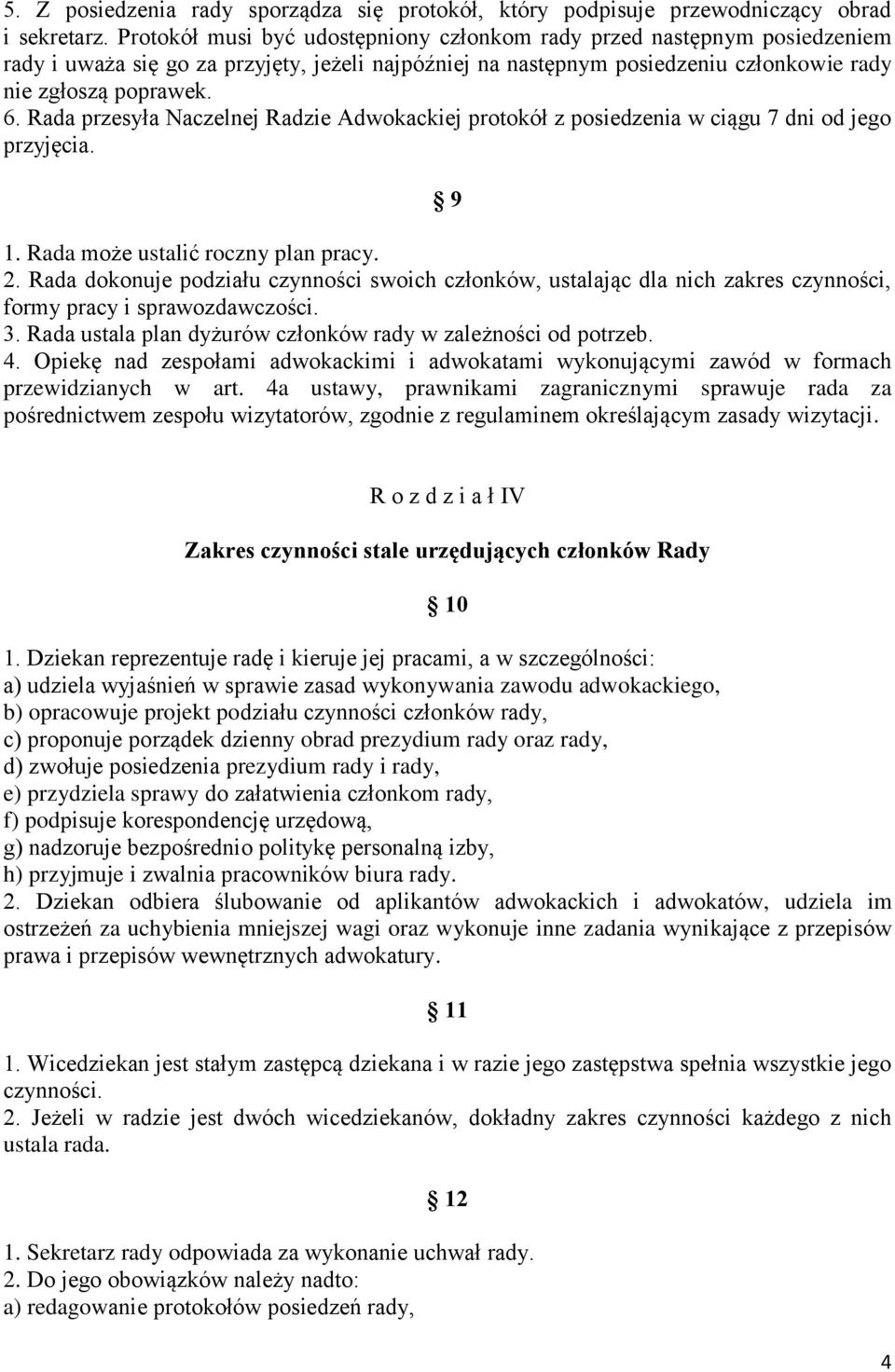 Rada przesyła Naczelnej Radzie Adwokackiej protokół z posiedzenia w ciągu 7 dni od jego przyjęcia. 9 1. Rada może ustalić roczny plan pracy. 2.