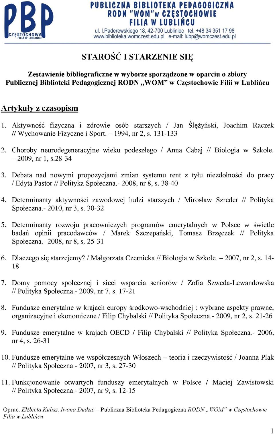 Choroby neurodegeneracyjne wieku podeszłego / Anna Cabaj // Biologia w Szkole. 2009, nr 1, s.28-34 3.