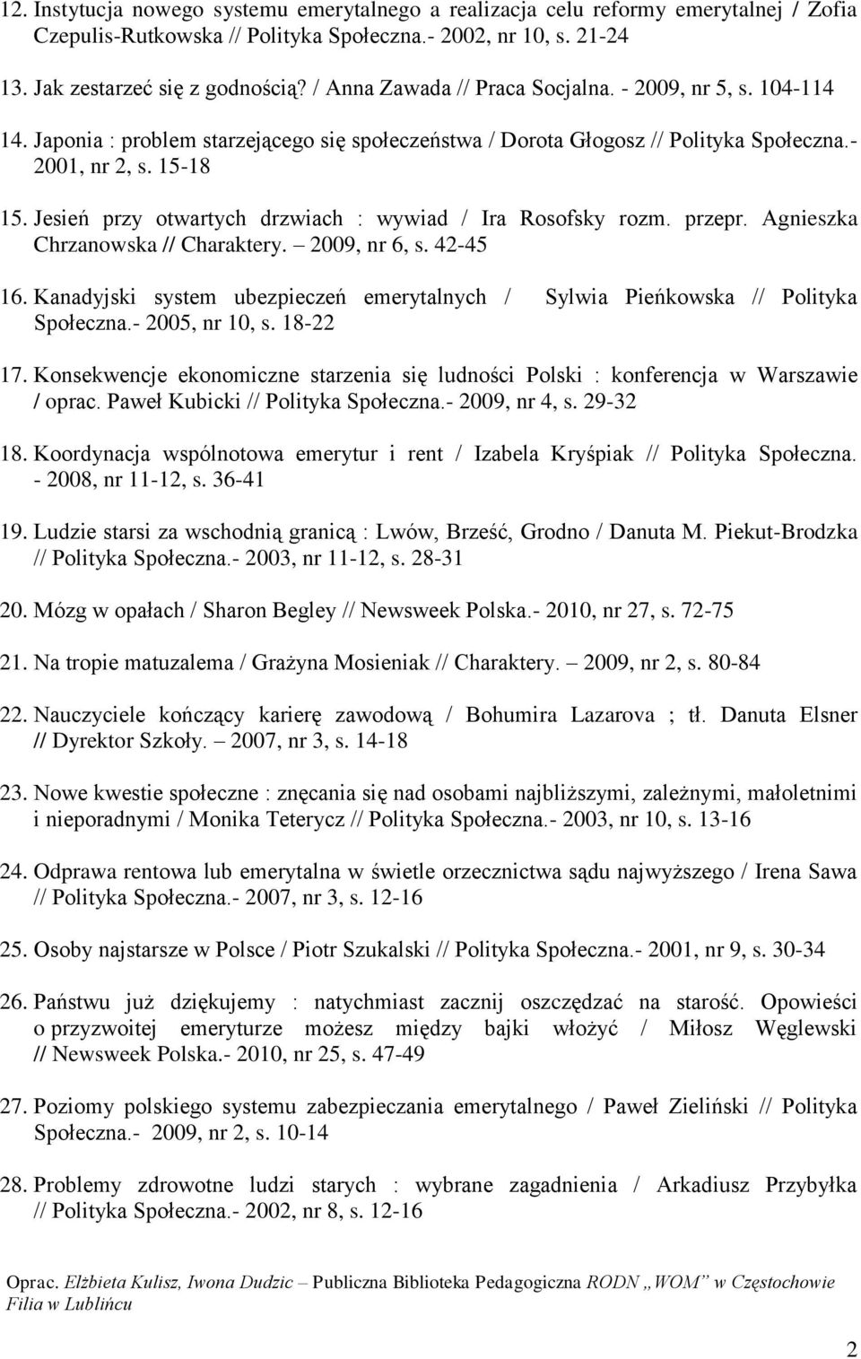 Jesień przy otwartych drzwiach : wywiad / Ira Rosofsky rozm. przepr. Agnieszka Chrzanowska // Charaktery. 2009, nr 6, s. 42-45 16.