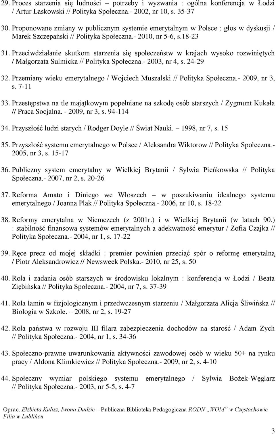 Przeciwdziałanie skutkom starzenia się społeczeństw w krajach wysoko rozwiniętych / Małgorzata Sulmicka // Polityka Społeczna.- 2003, nr 4, s. 24-29 32.