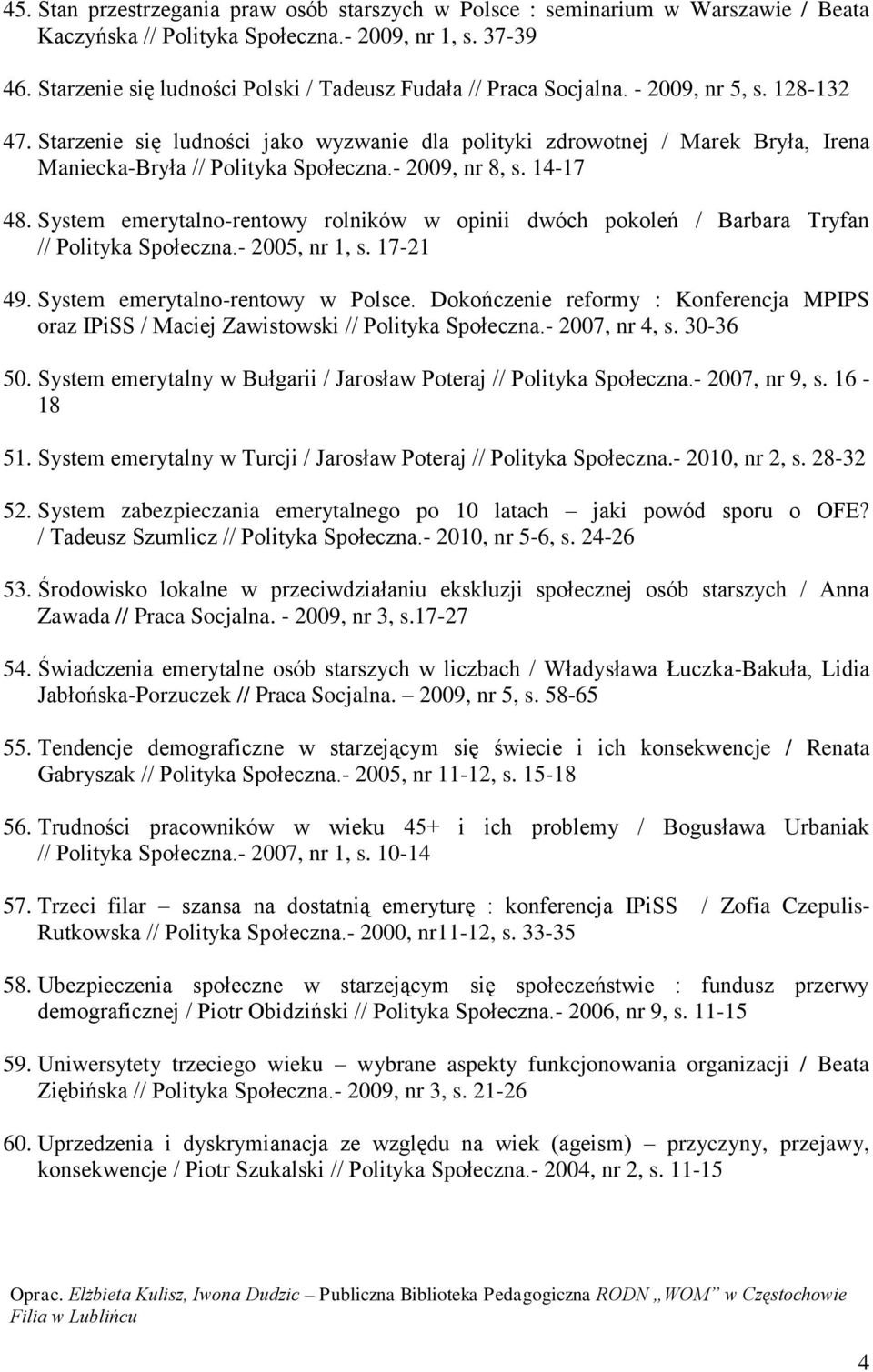 Starzenie się ludności jako wyzwanie dla polityki zdrowotnej / Marek Bryła, Irena Maniecka-Bryła // Polityka Społeczna.- 2009, nr 8, s. 14-17 48.