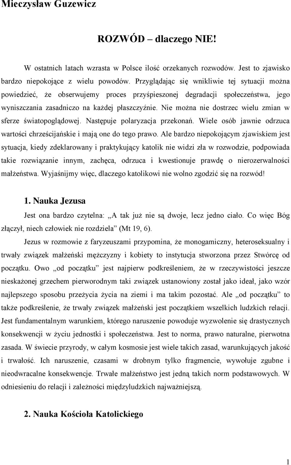 Nie można nie dostrzec wielu zmian w sferze światopoglądowej. Następuje polaryzacja przekonań. Wiele osób jawnie odrzuca wartości chrześcijańskie i mają one do tego prawo.