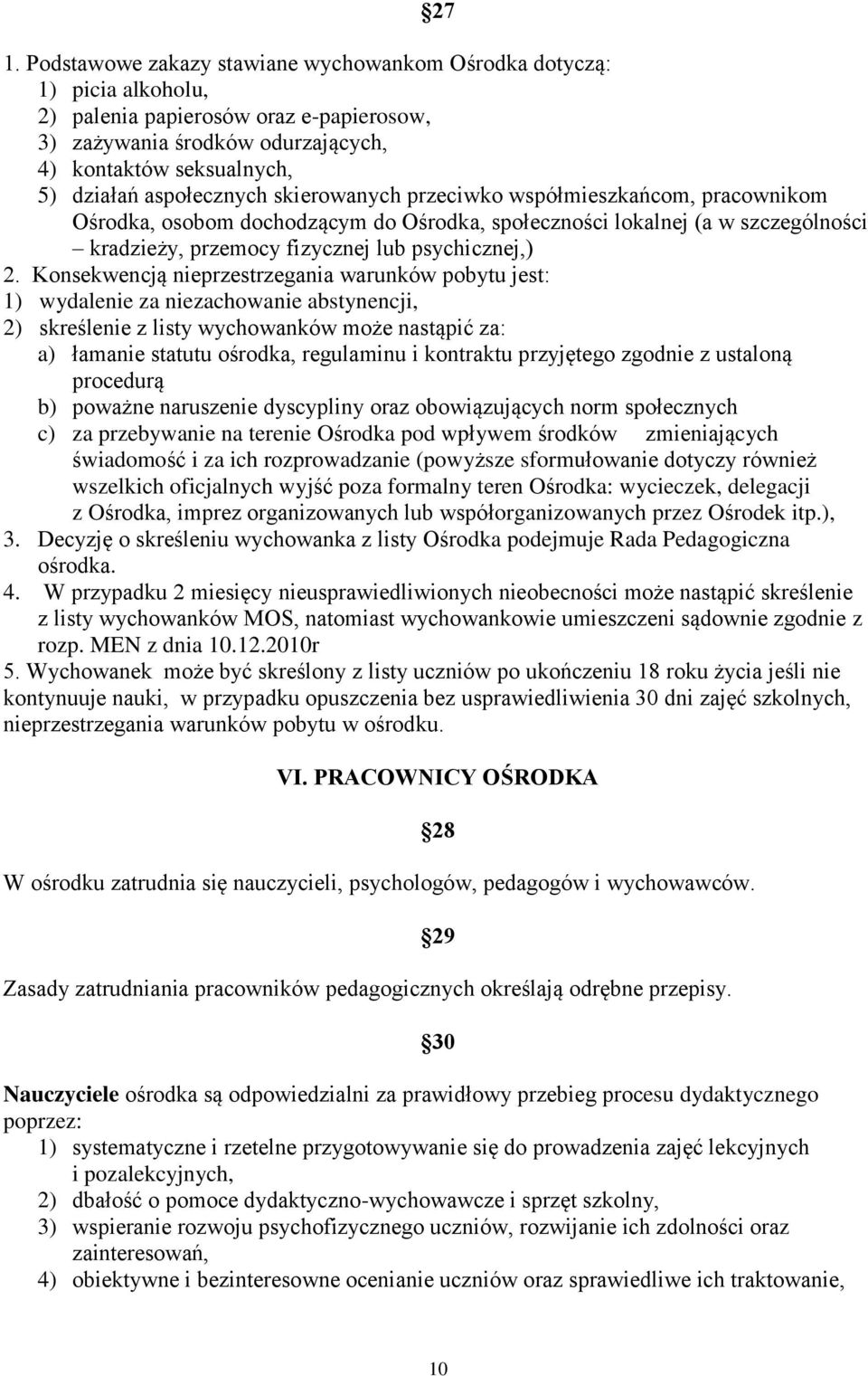 Konsekwencją nieprzestrzegania warunków pobytu jest: 1) wydalenie za niezachowanie abstynencji, 2) skreślenie z listy wychowanków może nastąpić za: a) łamanie statutu ośrodka, regulaminu i kontraktu