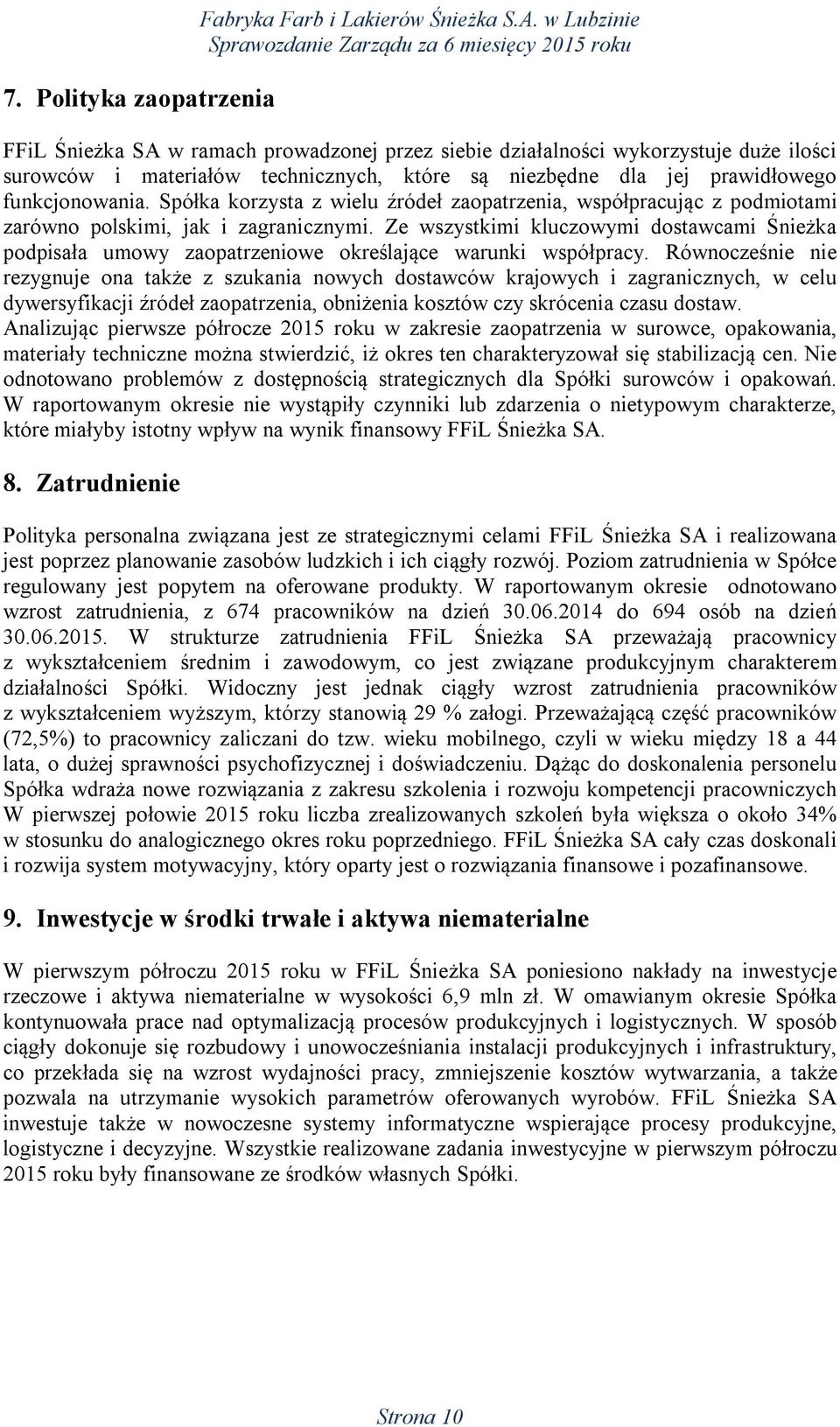 Spółka korzysta z wielu źródeł zaopatrzenia, współpracując z podmiotami zarówno polskimi, jak i zagranicznymi.