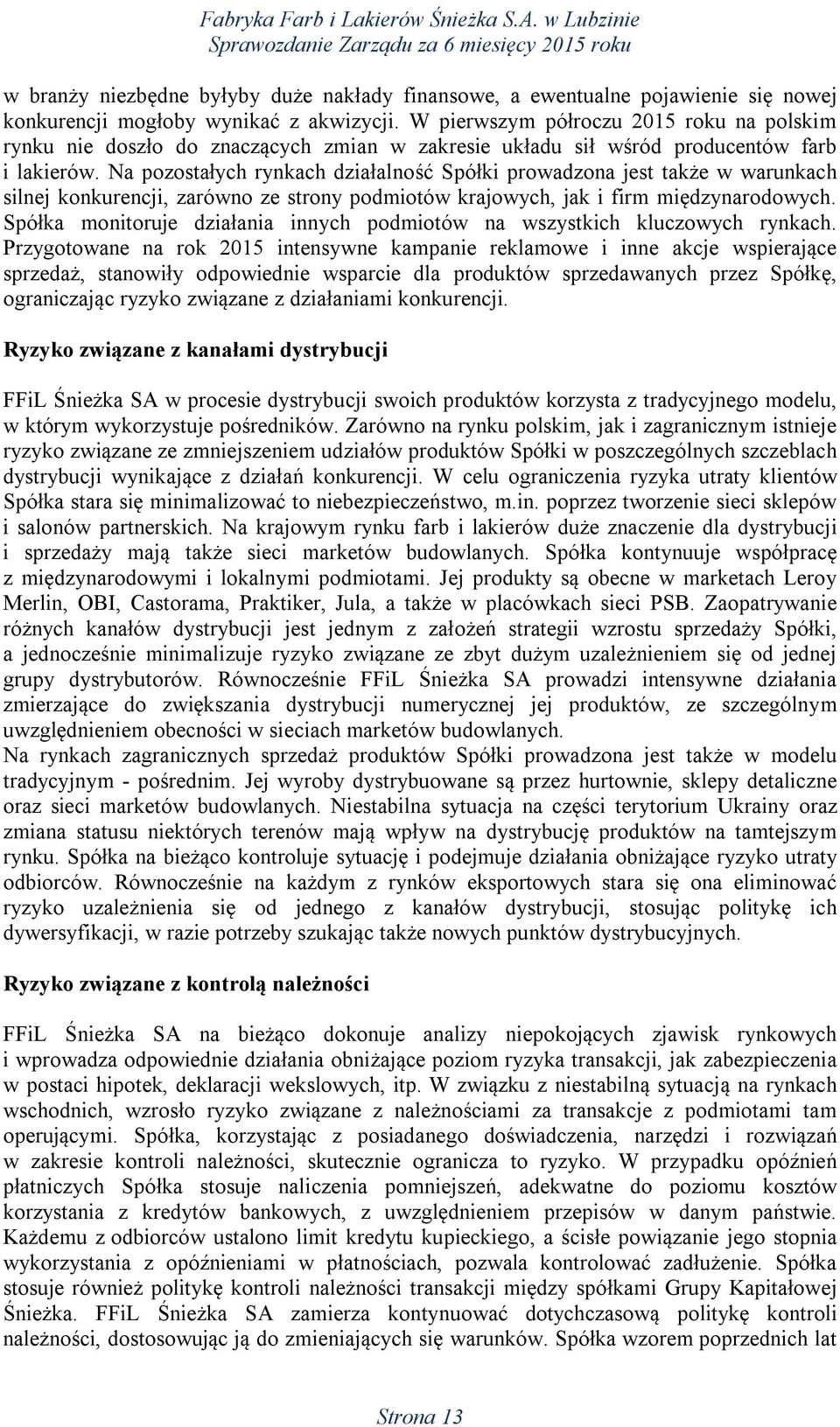 Na pozostałych rynkach działalność Spółki prowadzona jest także w warunkach silnej konkurencji, zarówno ze strony podmiotów krajowych, jak i firm międzynarodowych.