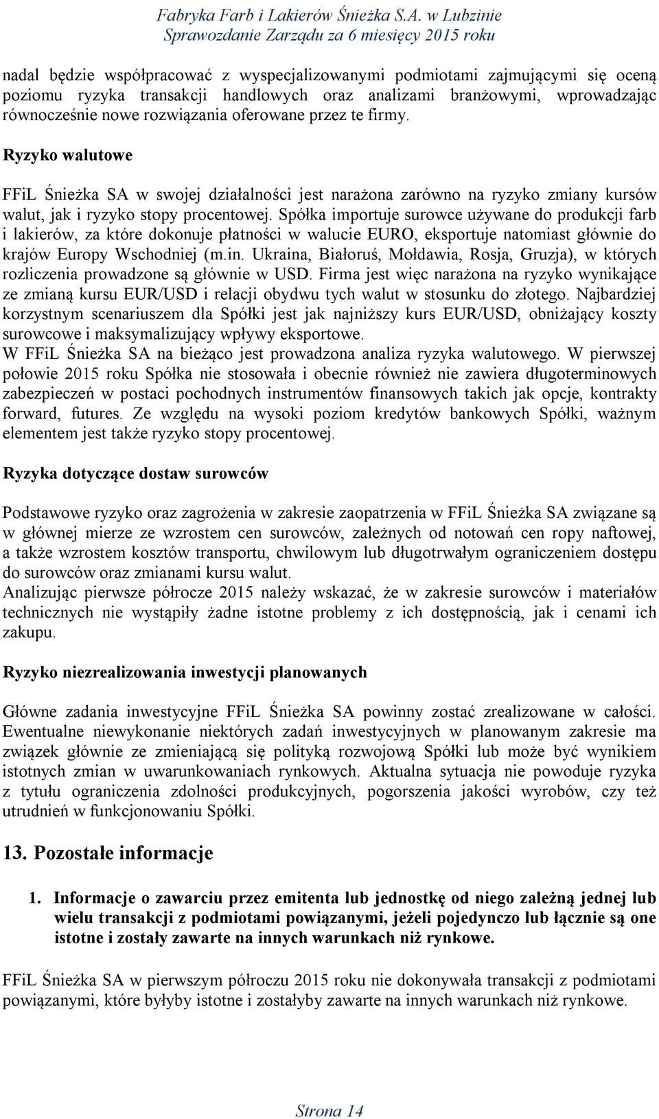 Spółka importuje surowce używane do produkcji farb i lakierów, za które dokonuje płatności w walucie EURO, eksportuje natomiast głównie do krajów Europy Wschodniej (m.in.