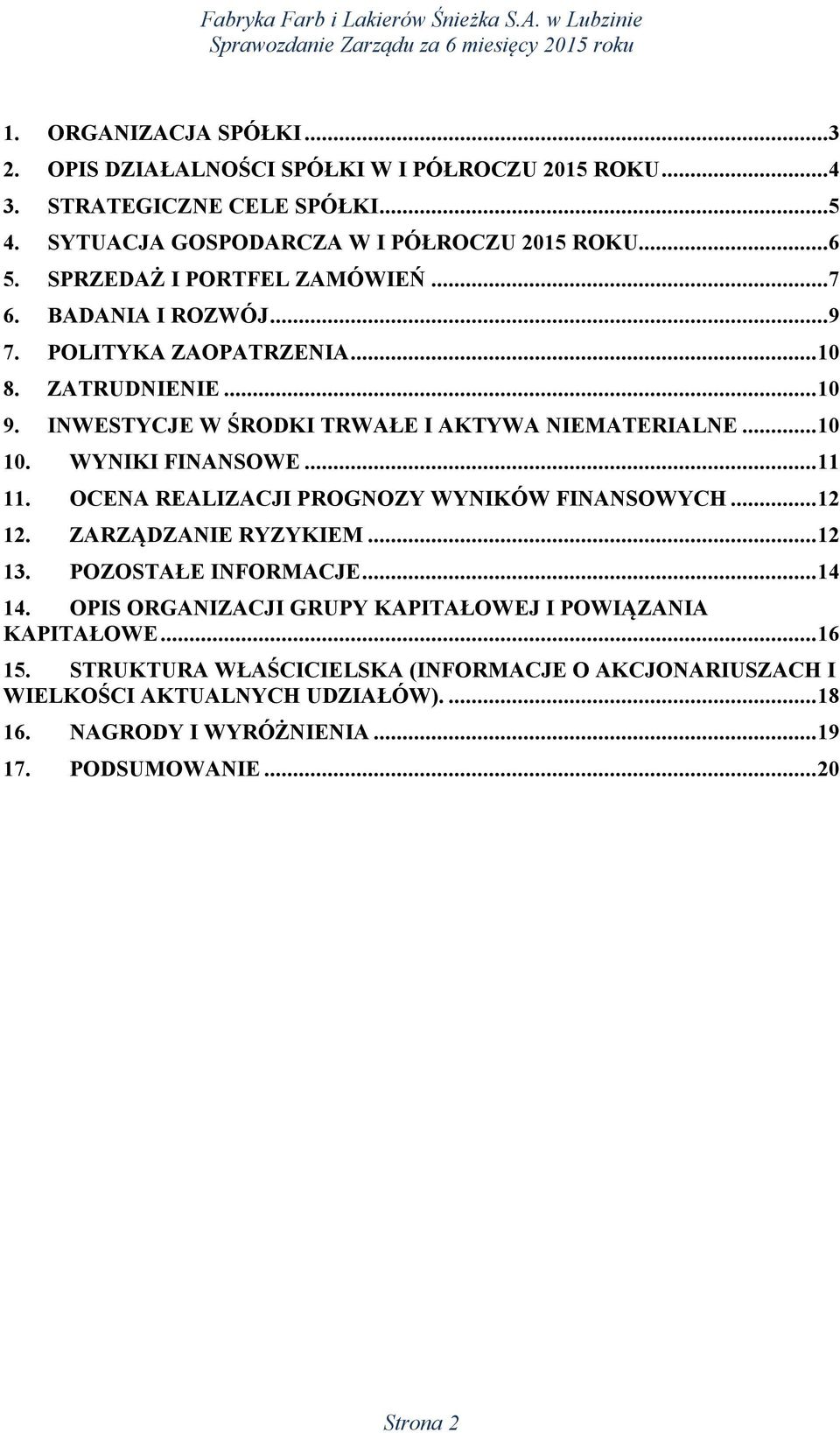 WYNIKI FINANSOWE... 11 11. OCENA REALIZACJI PROGNOZY WYNIKÓW FINANSOWYCH... 12 12. ZARZĄDZANIE RYZYKIEM... 12 13. POZOSTAŁE INFORMACJE... 14 14.