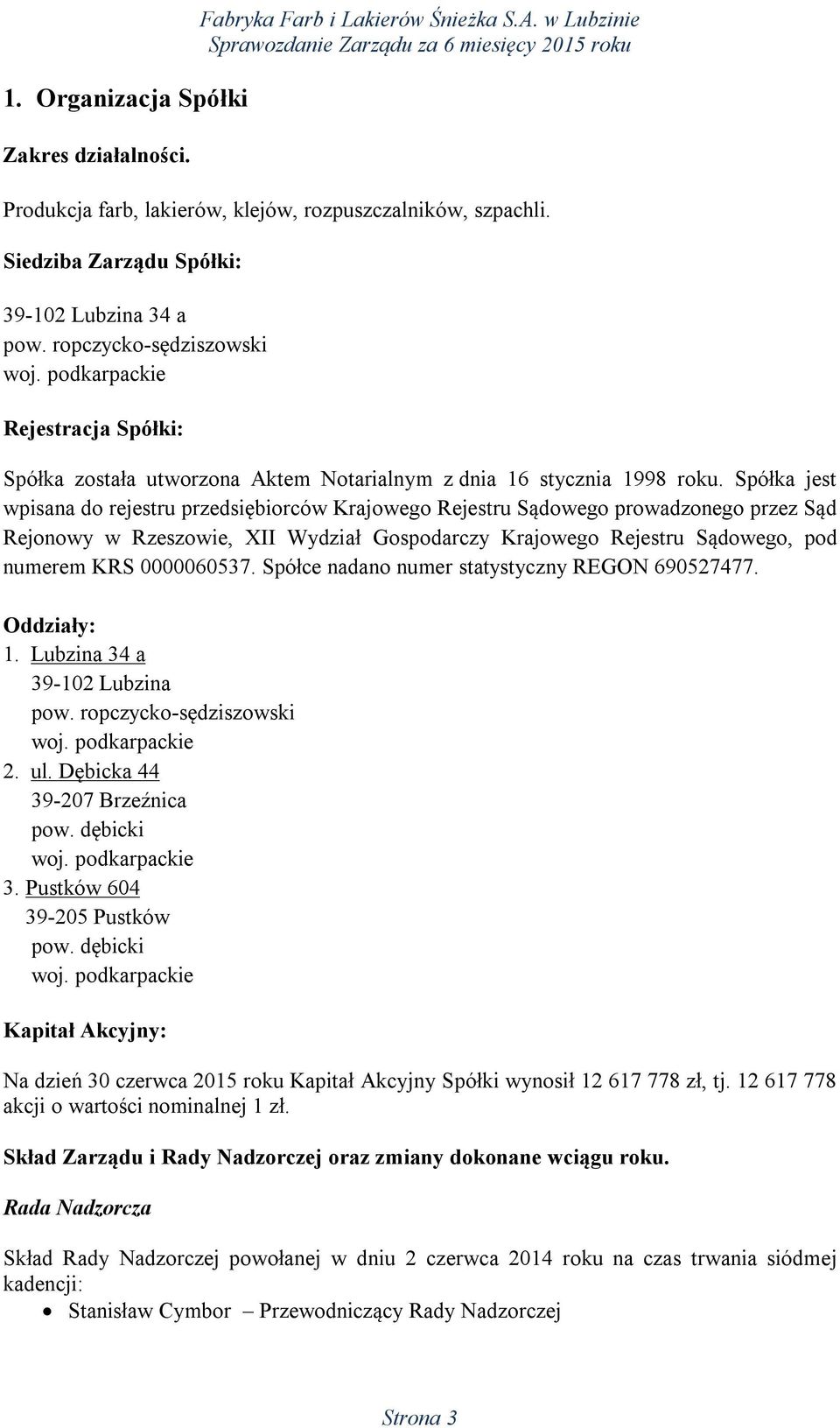 Spółka jest wpisana do rejestru przedsiębiorców Krajowego Rejestru Sądowego prowadzonego przez Sąd Rejonowy w Rzeszowie, XII Wydział Gospodarczy Krajowego Rejestru Sądowego, pod numerem KRS