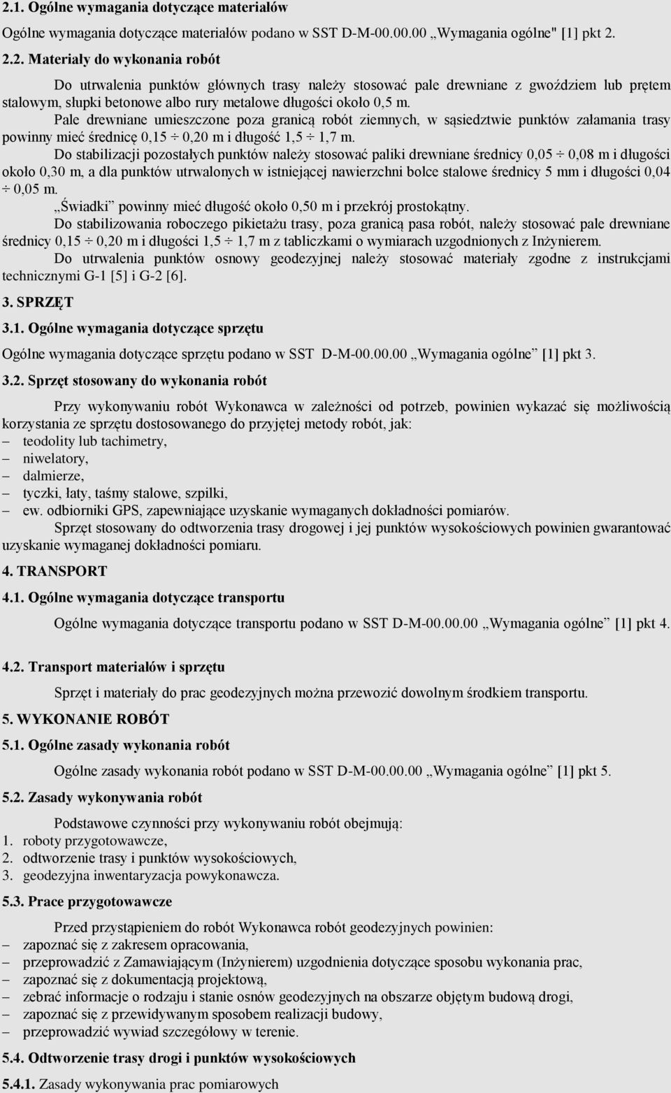 Do stabilizacji pozostałych punktów należy stosować paliki drewniane średnicy 0,05 0,08 m i długości około 0,30 m, a dla punktów utrwalonych w istniejącej nawierzchni bolce stalowe średnicy 5 mm i