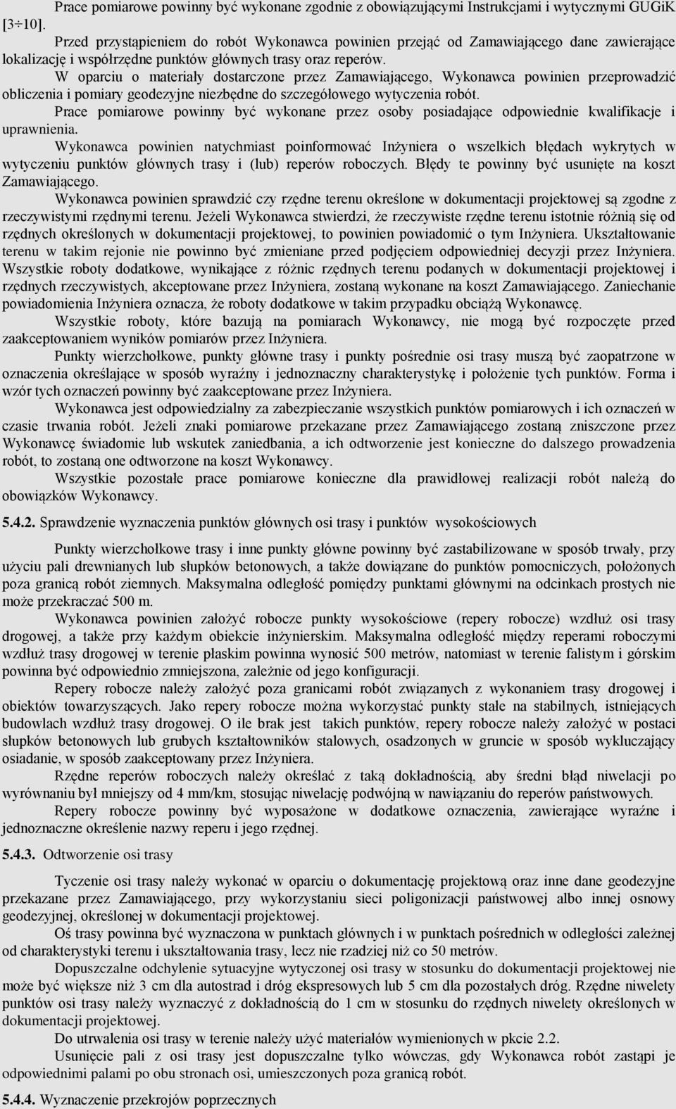 W oparciu o materiały dostarczone przez Zamawiającego, Wykonawca powinien przeprowadzić obliczenia i pomiary geodezyjne niezbędne do szczegółowego wytyczenia robót.