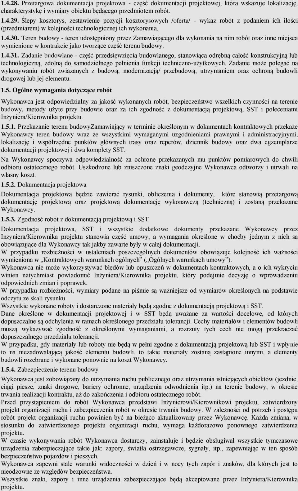 Teren budowy - teren udostępniony przez Zamawiającego dla wykonania na nim robót oraz inne miejsca wymienione w kontrakcie jako tworzące część terenu budowy. 1.4.31.